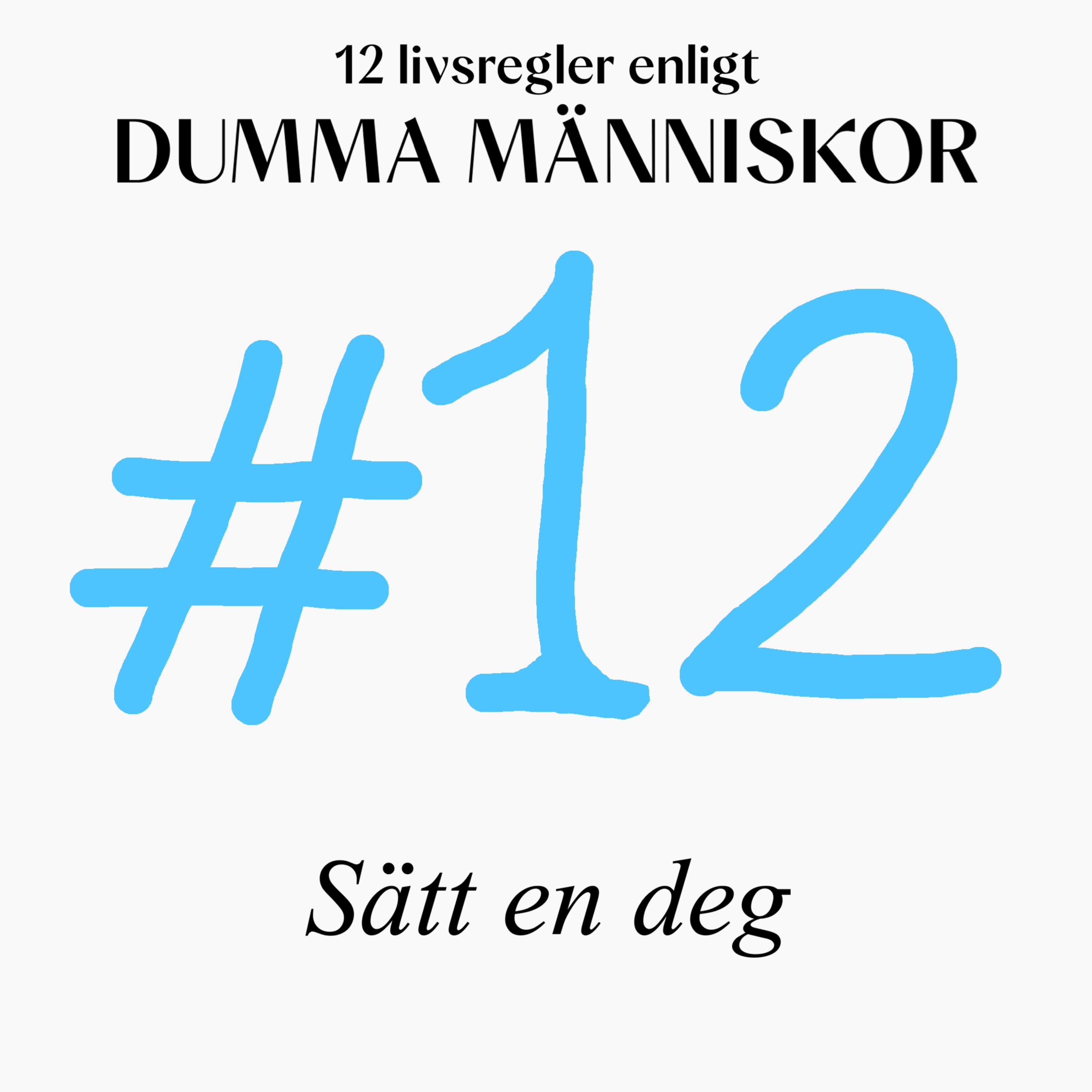 #12 Sätt en deg (12 livsregler enligt Dumma Människor)