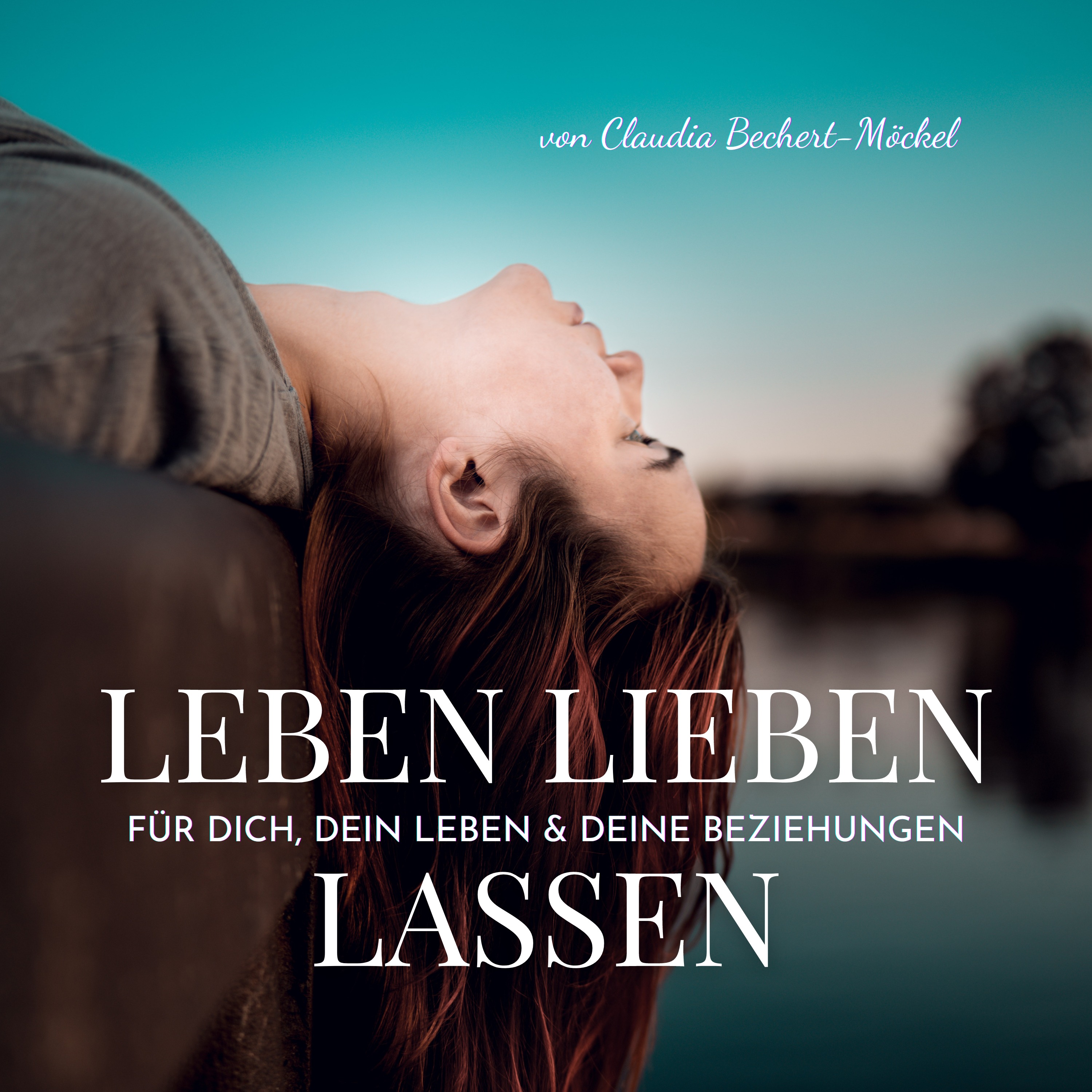 Leben Lieben Lassen - emotionales Wachstum, innere Balance & echte Verbundenheit in Beziehungen