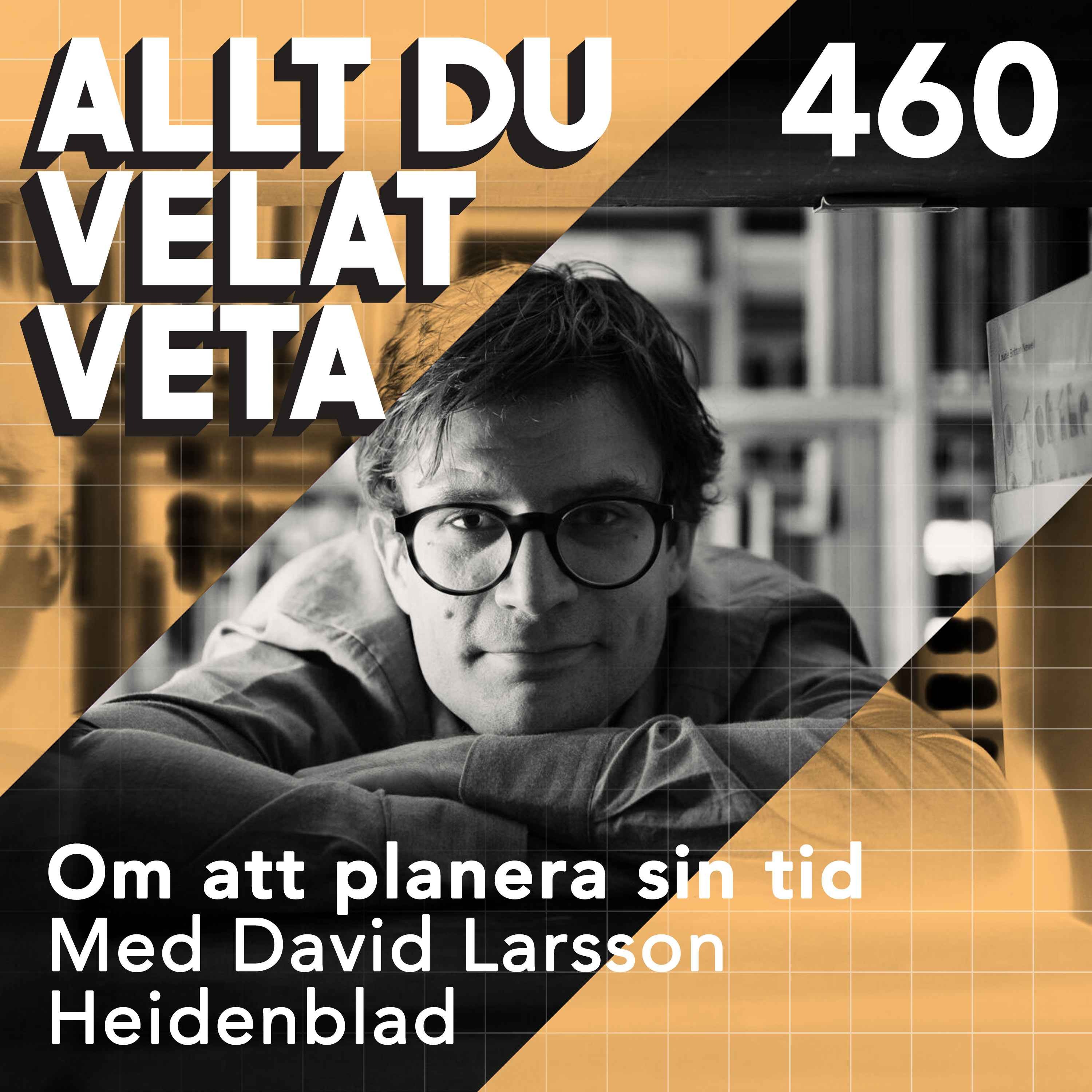 460 Om att planera sin tid med David Larsson Heidenblad
