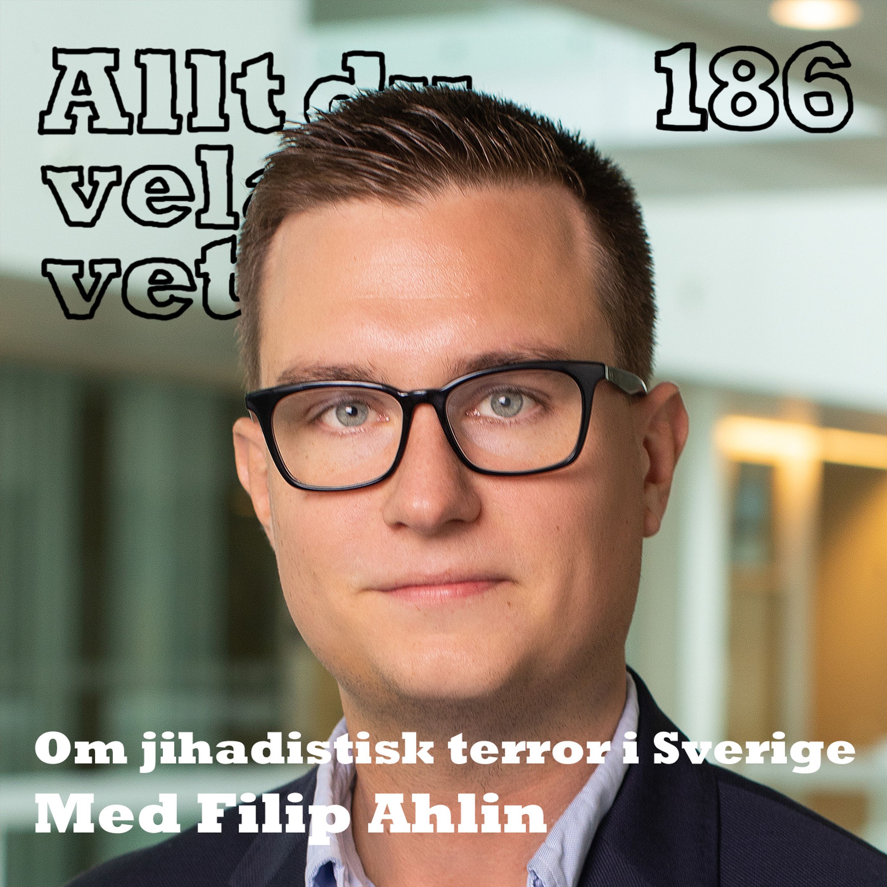 186 Om jihadistisk terror i Sverige med Filip Ahlin