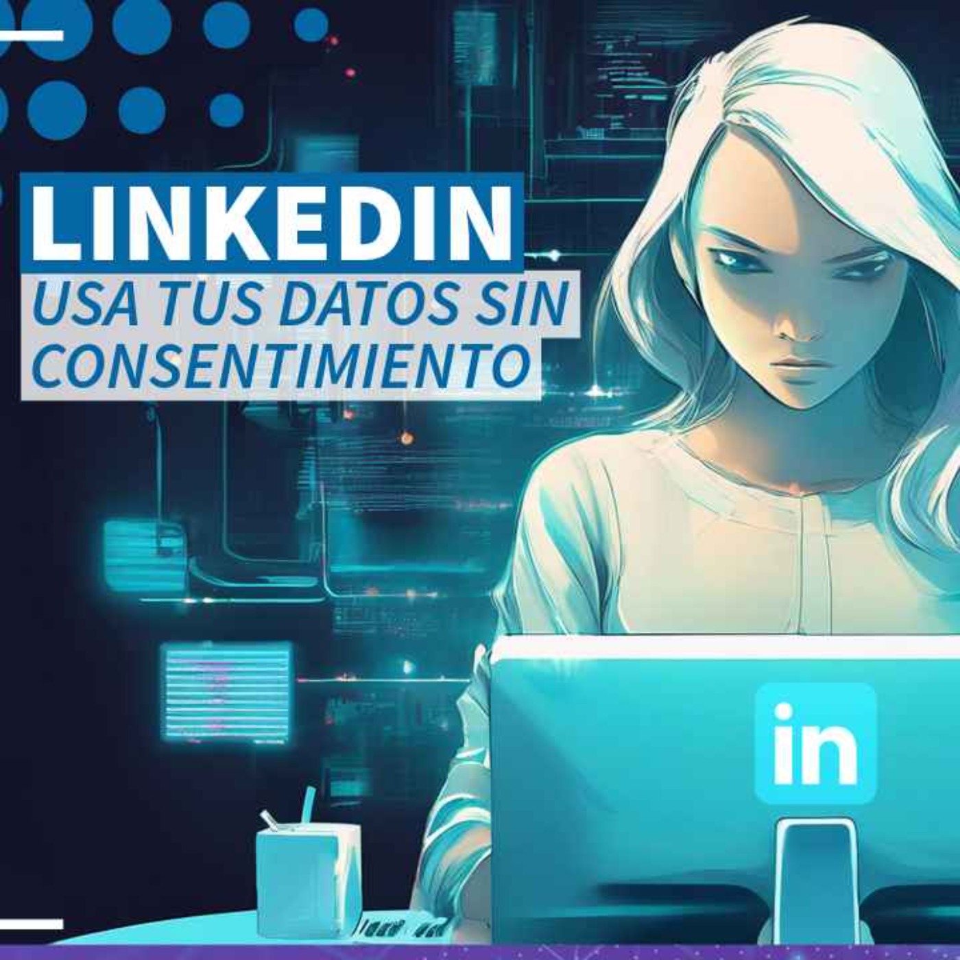 LinkedIn usa tus datos para entrenar IAs - NTX 380