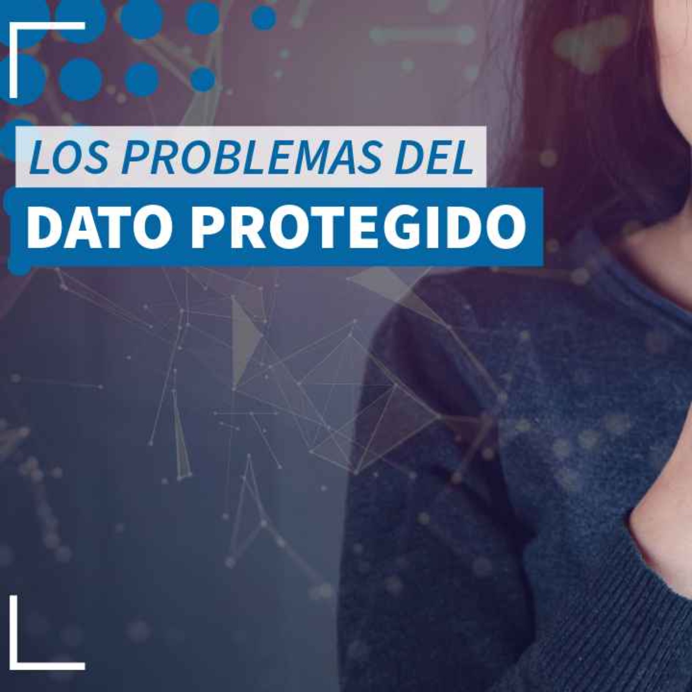 Los problemas del “Dato Protegido” - NTX 419