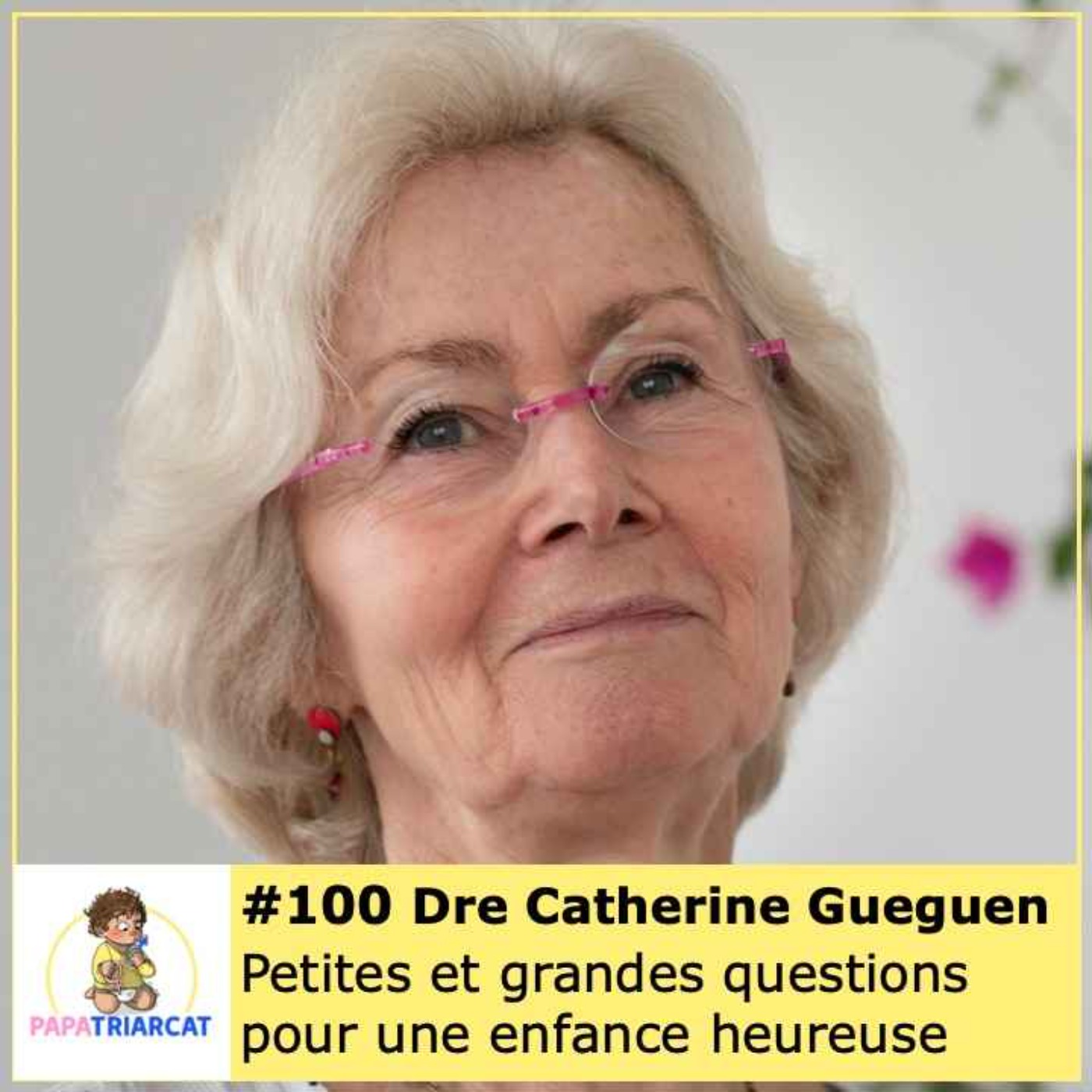 #100 - Petites et grandes questions pour une enfance heureuse - Dre Catherine Gueguen