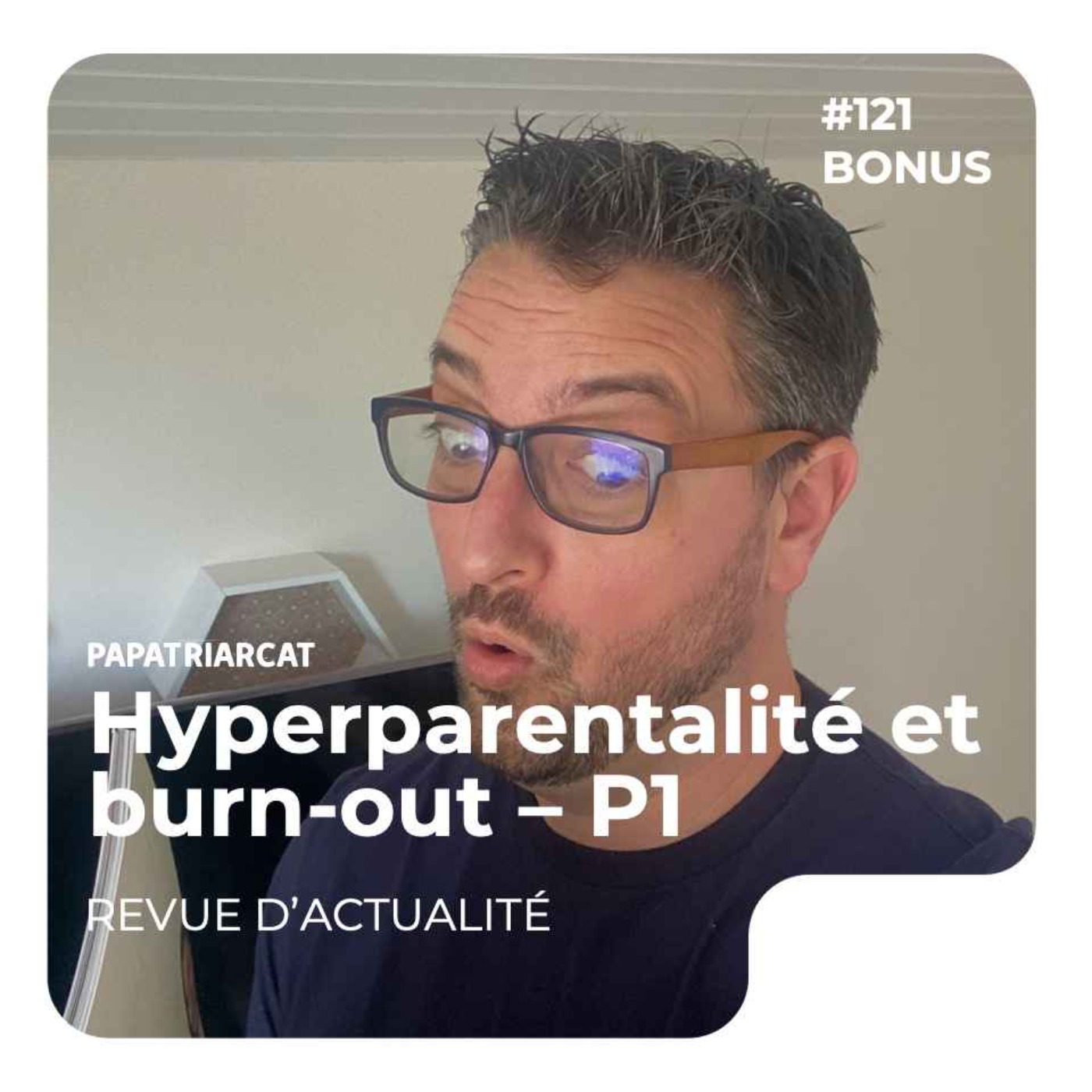 cover art for BONUS #121 - Hyperparentalité et burn-out, Partie 1 - Revue d'actualité