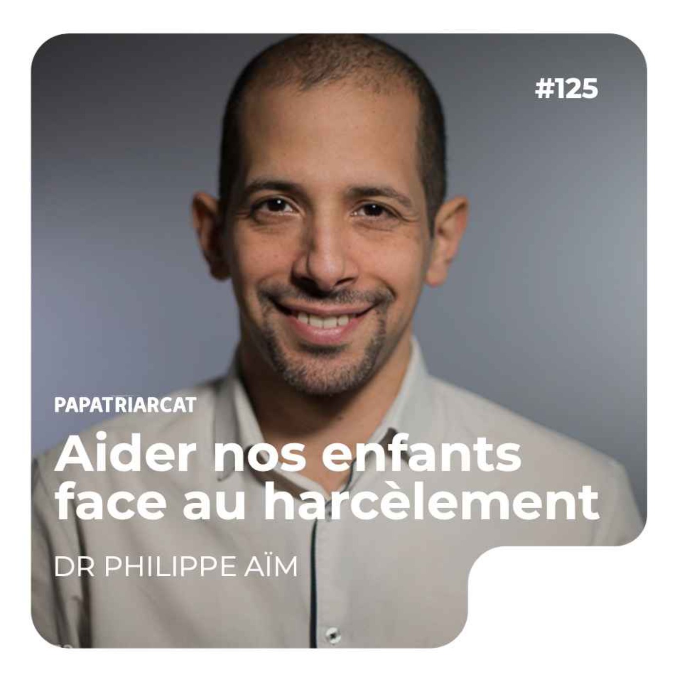 #125 - Aider nos enfants face au harcèlement - Dr Philippe Aïm