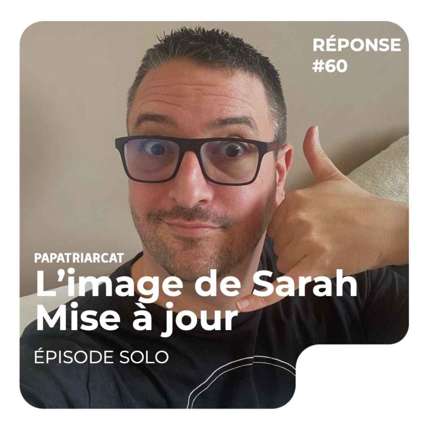 REPONSE #60 - L'image de Sarah, mise à jour - Episode solo - podcast episode cover