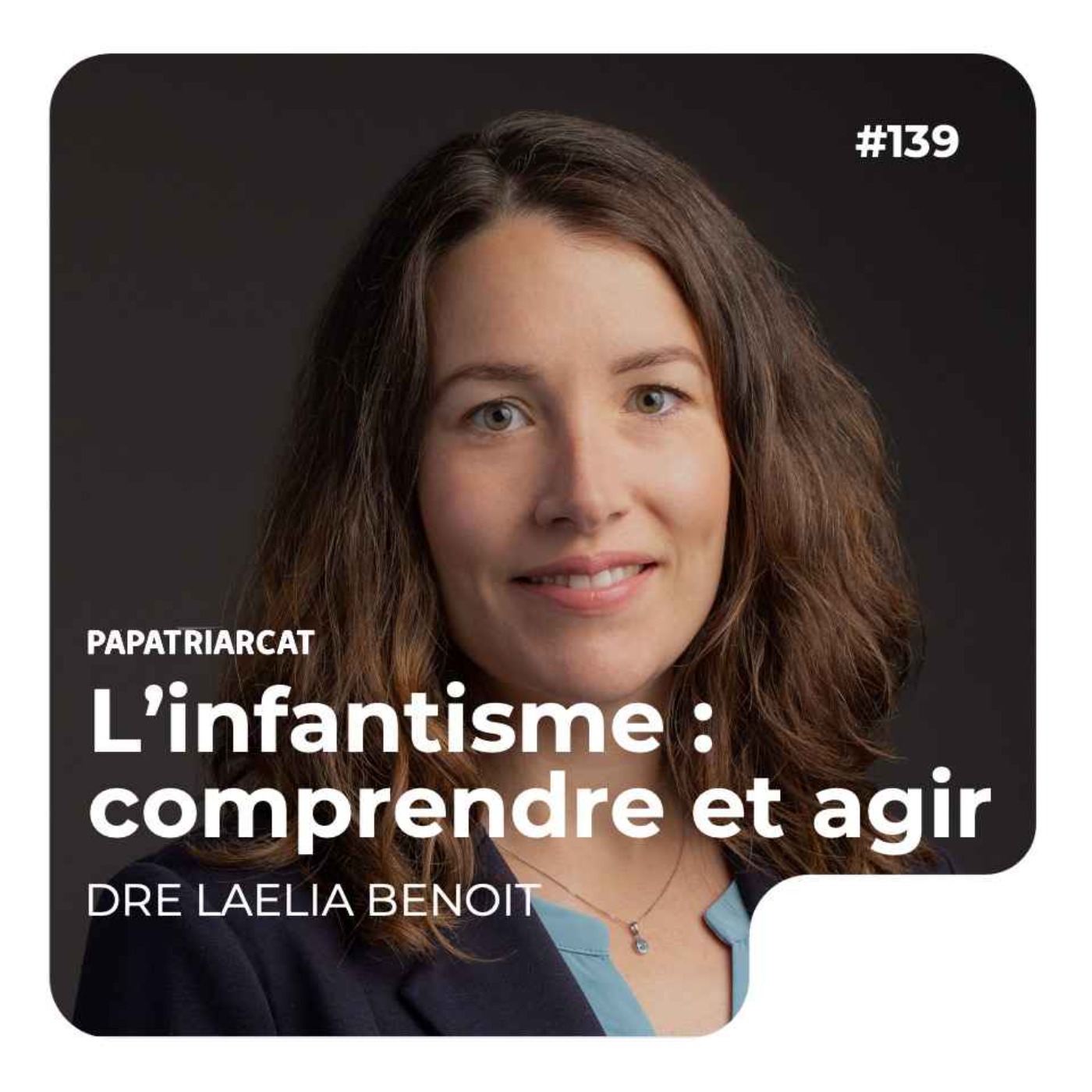 #139 - L'infantisme : comprendre et agir - Dre Laelia Benoit - podcast episode cover