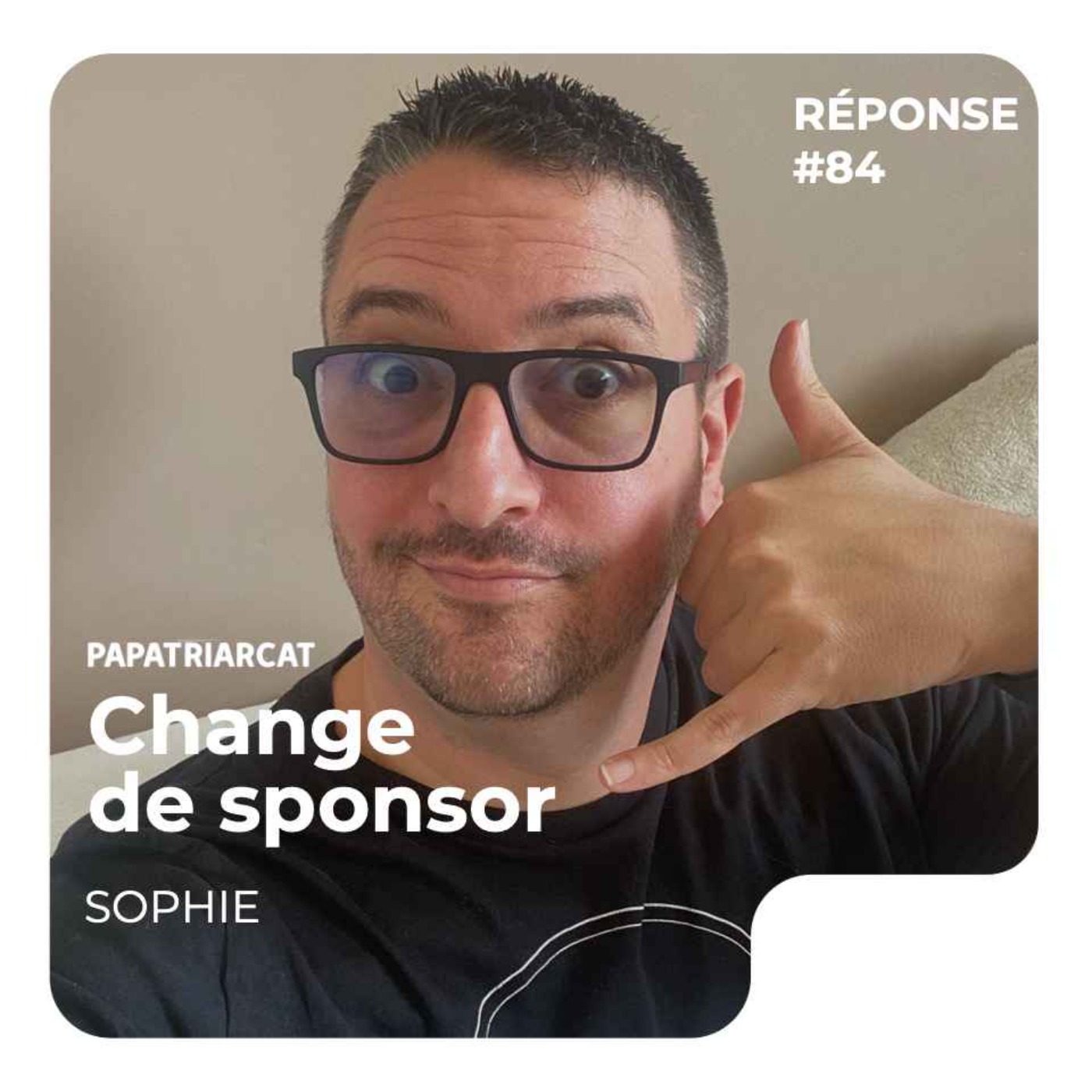 Papatriarcat - REPONSE #84 - Change de sponsor - Sophie