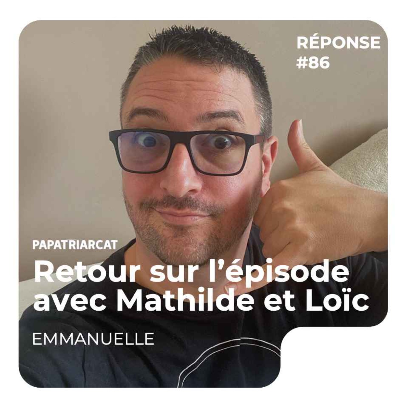 REPONSE #86 - Retour sur l'épisode avec Mathilde et Loïc - Emmanuelle