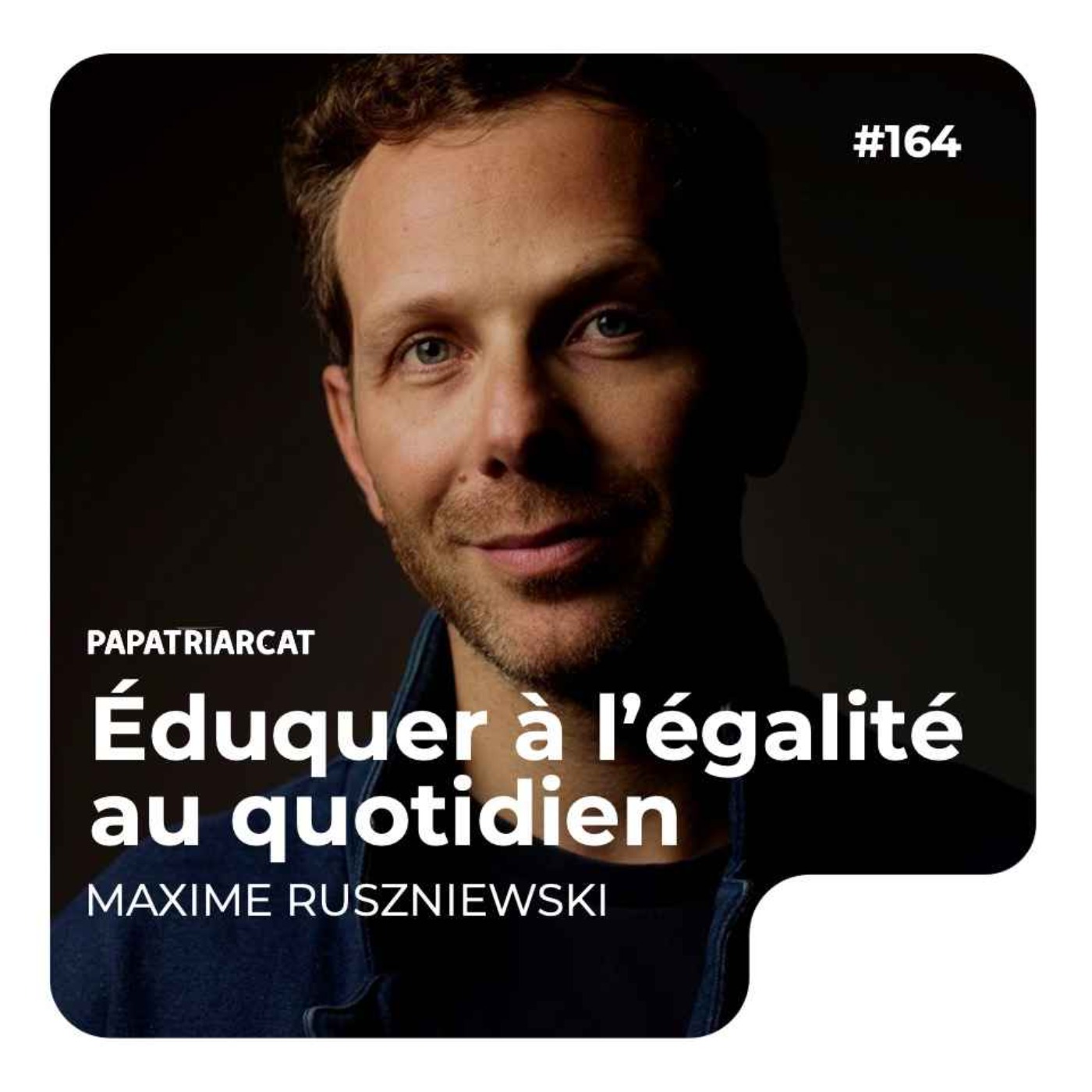 #164 - Éduquer à l'égalité au quotidien - Maxime Ruszniewski - podcast episode cover