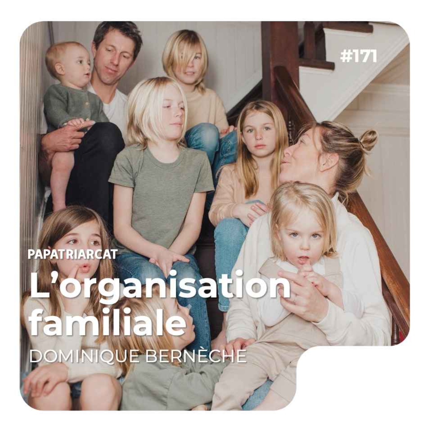 #171 - L'organisation familiale - Dominique Bernèche