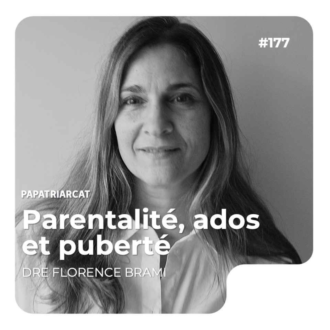 Papatriarcat - #177 - Parentalité, ados et puberté - Dre Florence Brami