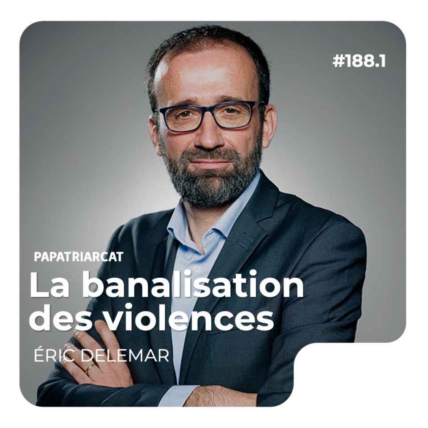 #188.1 - La banalisation des violences - Éric Delemar