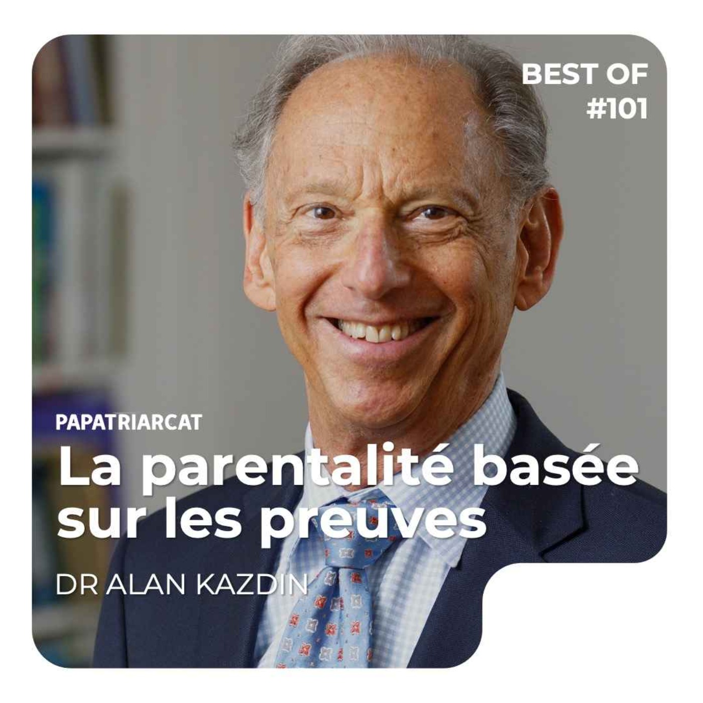 BEST OF %23101 – La parentalité basée sur les preuves – Dr Alan Kazdin