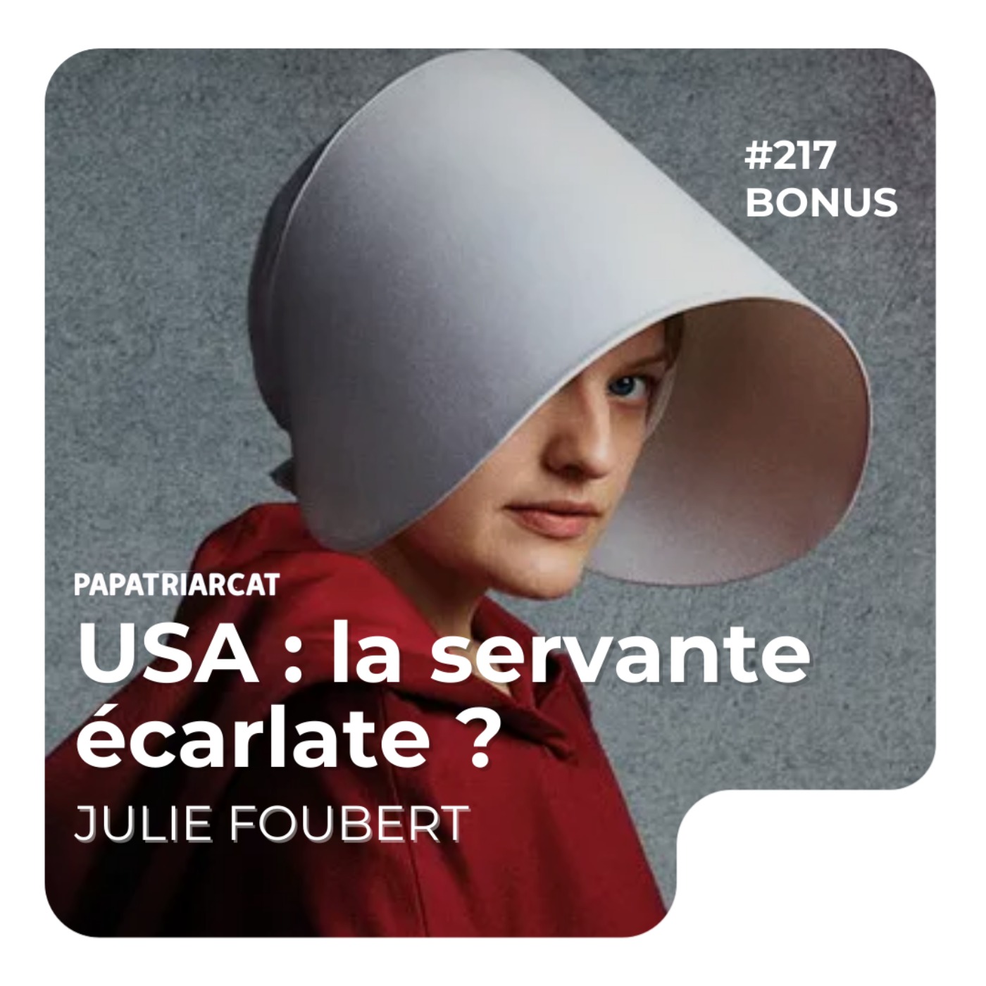 Papatriarcat - #217 - DÉCOUVERTE BONUS - USA : la servante écarlate ? Papatriarcat - #217 - DÉCOUVERTE BONUS - USA : la servante écarlate ?