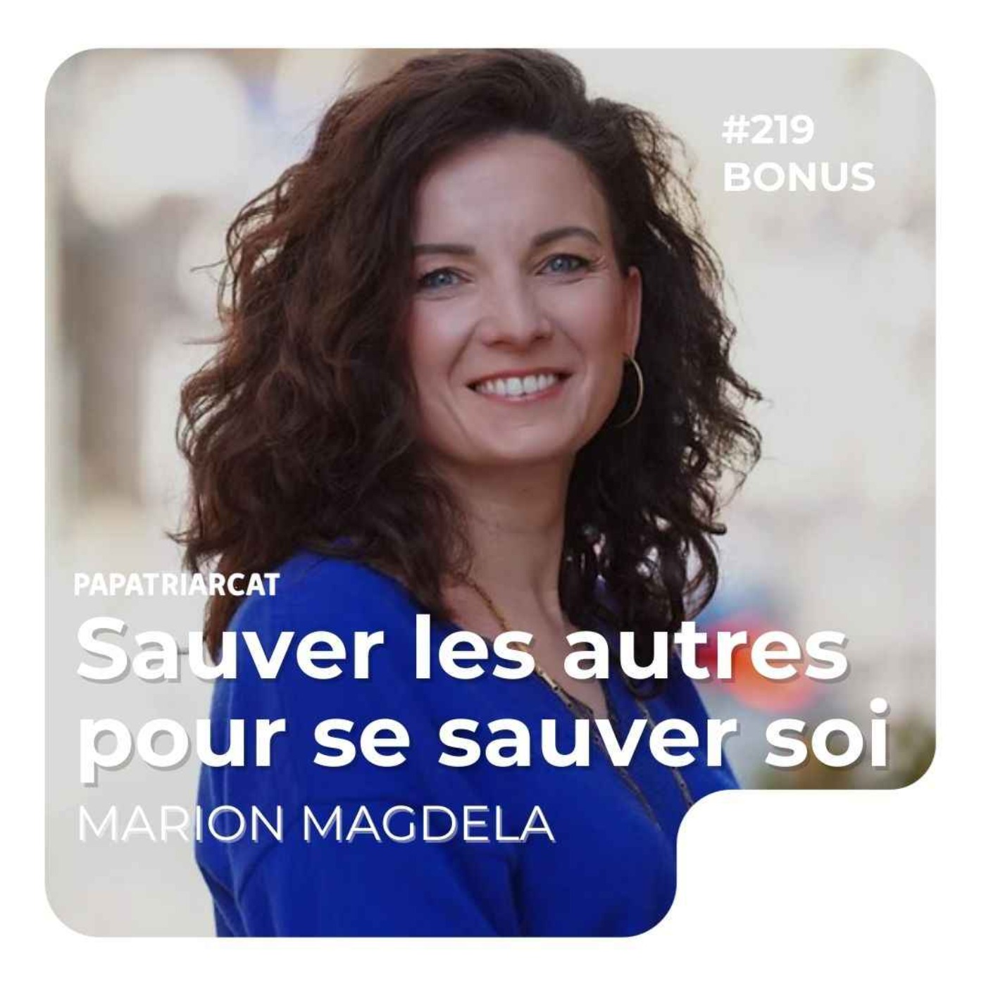 #219 - DÉCOUVERTE BONUS - Sauver les autres pour se sauver soi - Marion Magdela