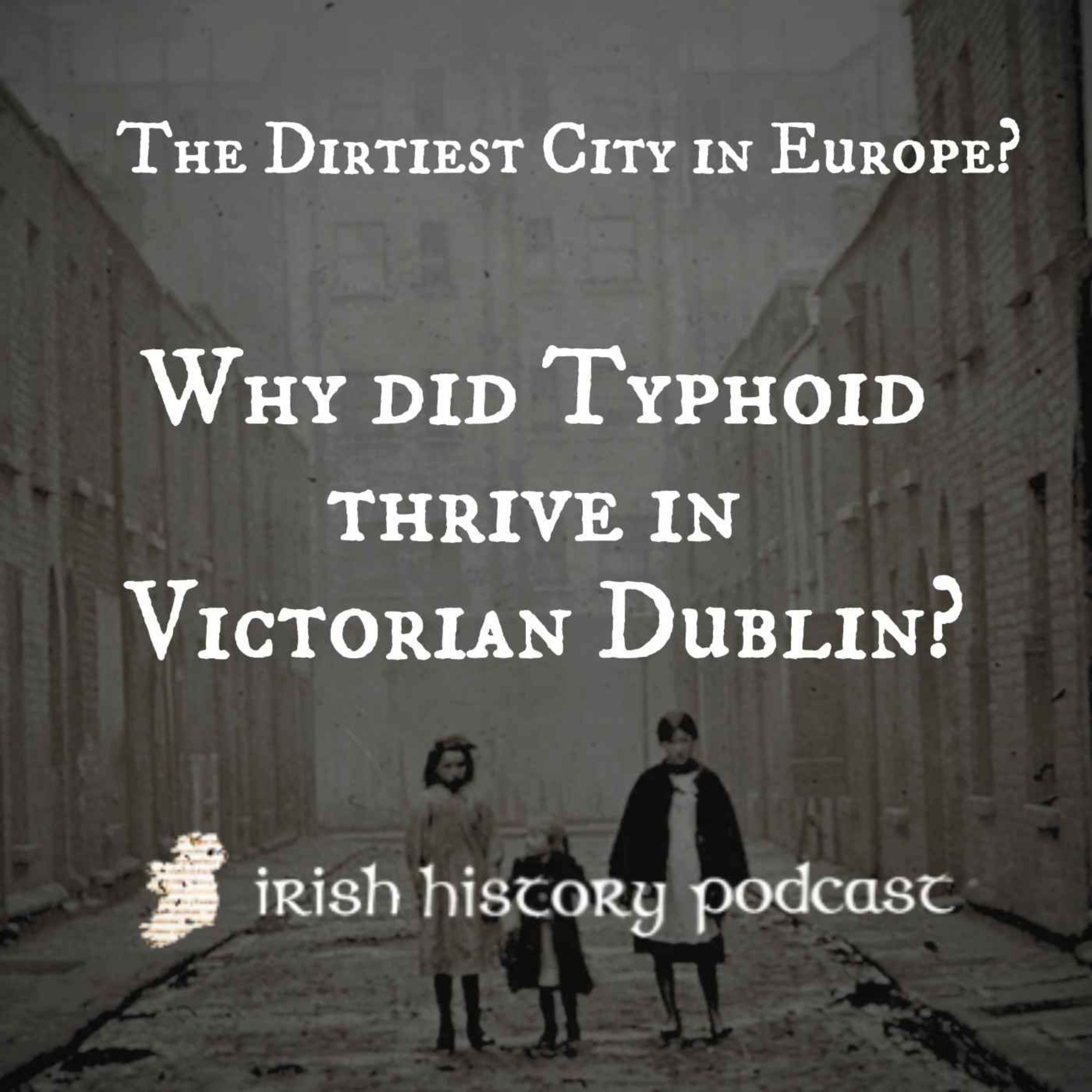 cover of episode The Dirtiest City in Europe? Why Did Typhoid Thrive in Victorian Dublin?