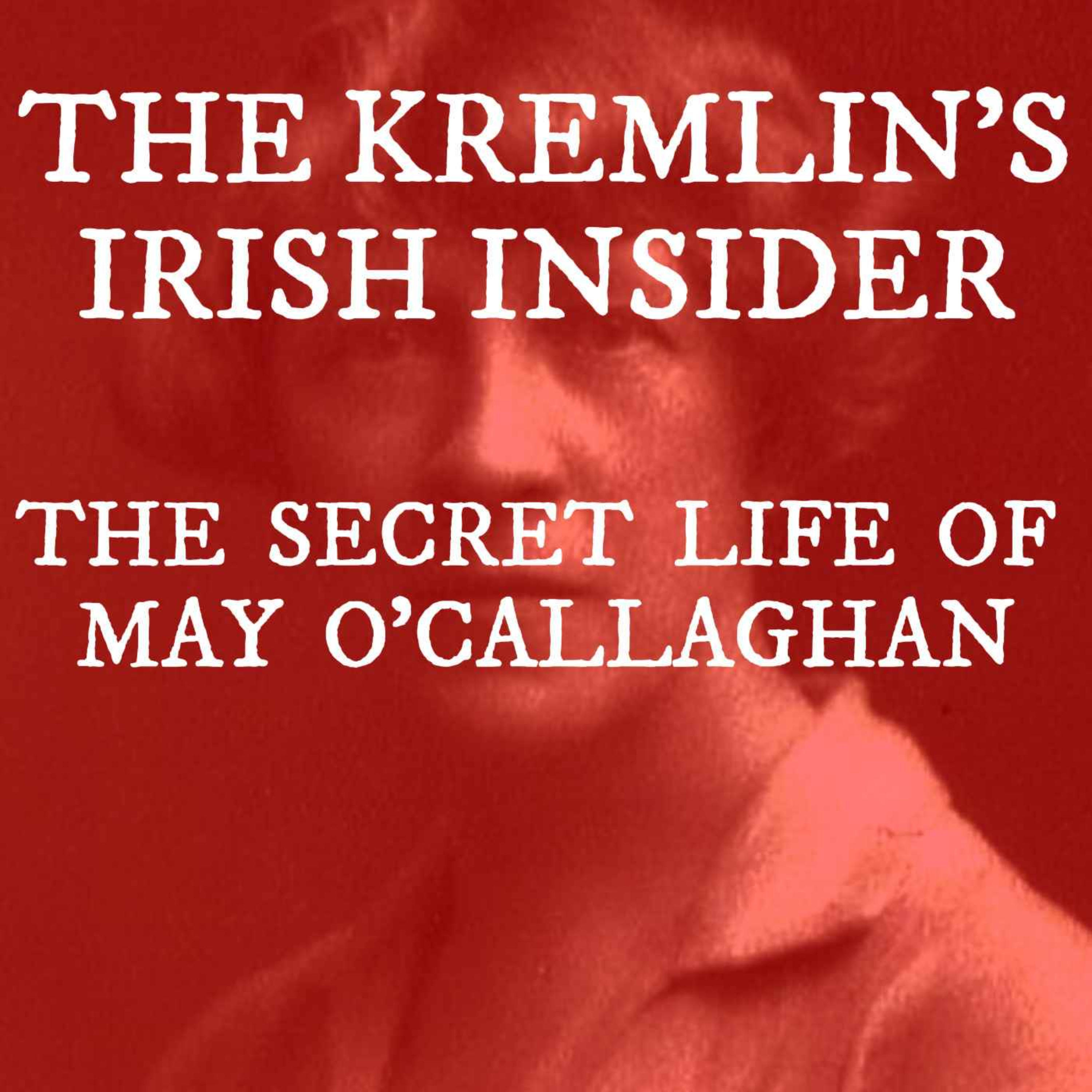 The Secret Life of May O’Callaghan: The Kremlin’s Irish Insider