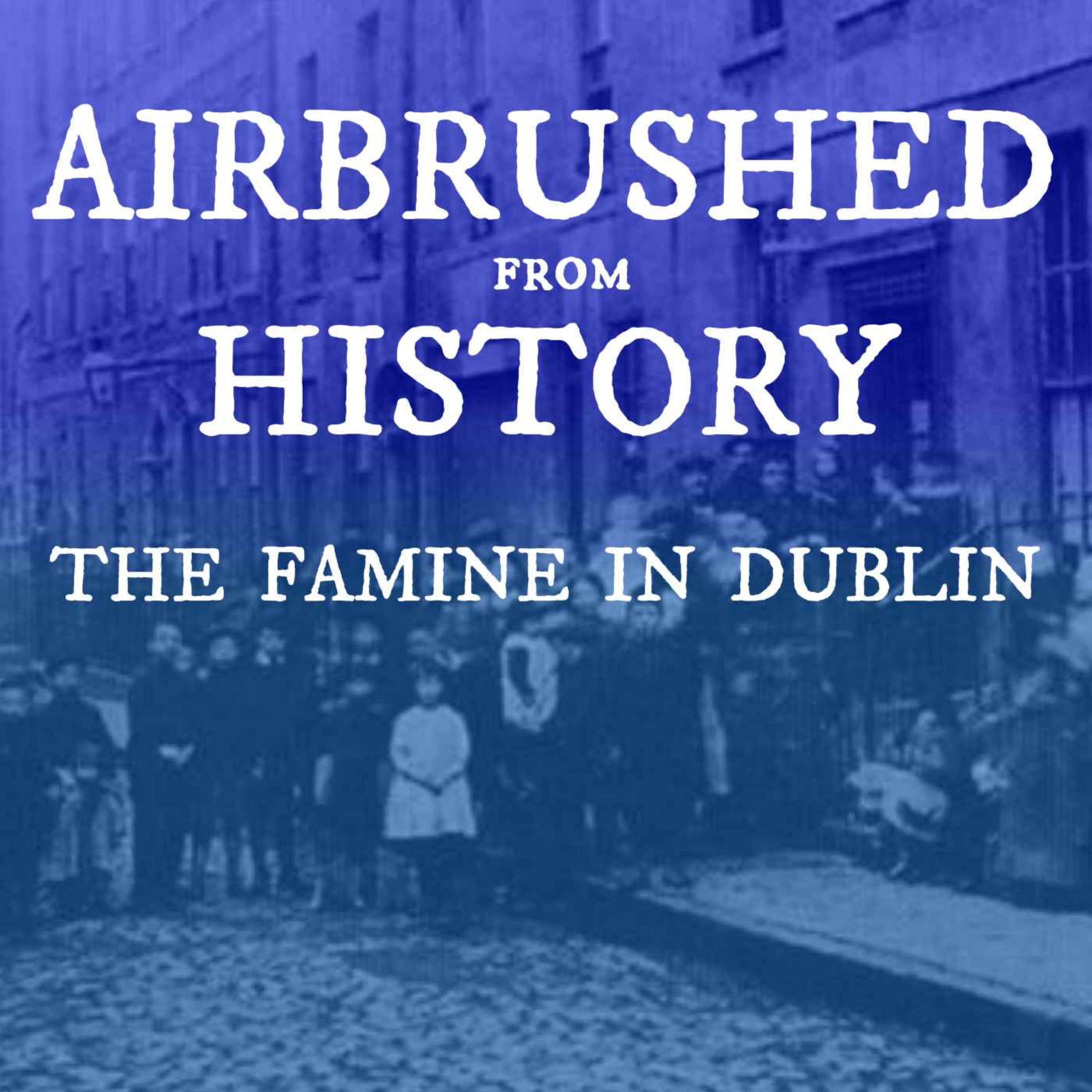 Airbrushed from History: The Great Hunger in Dublin