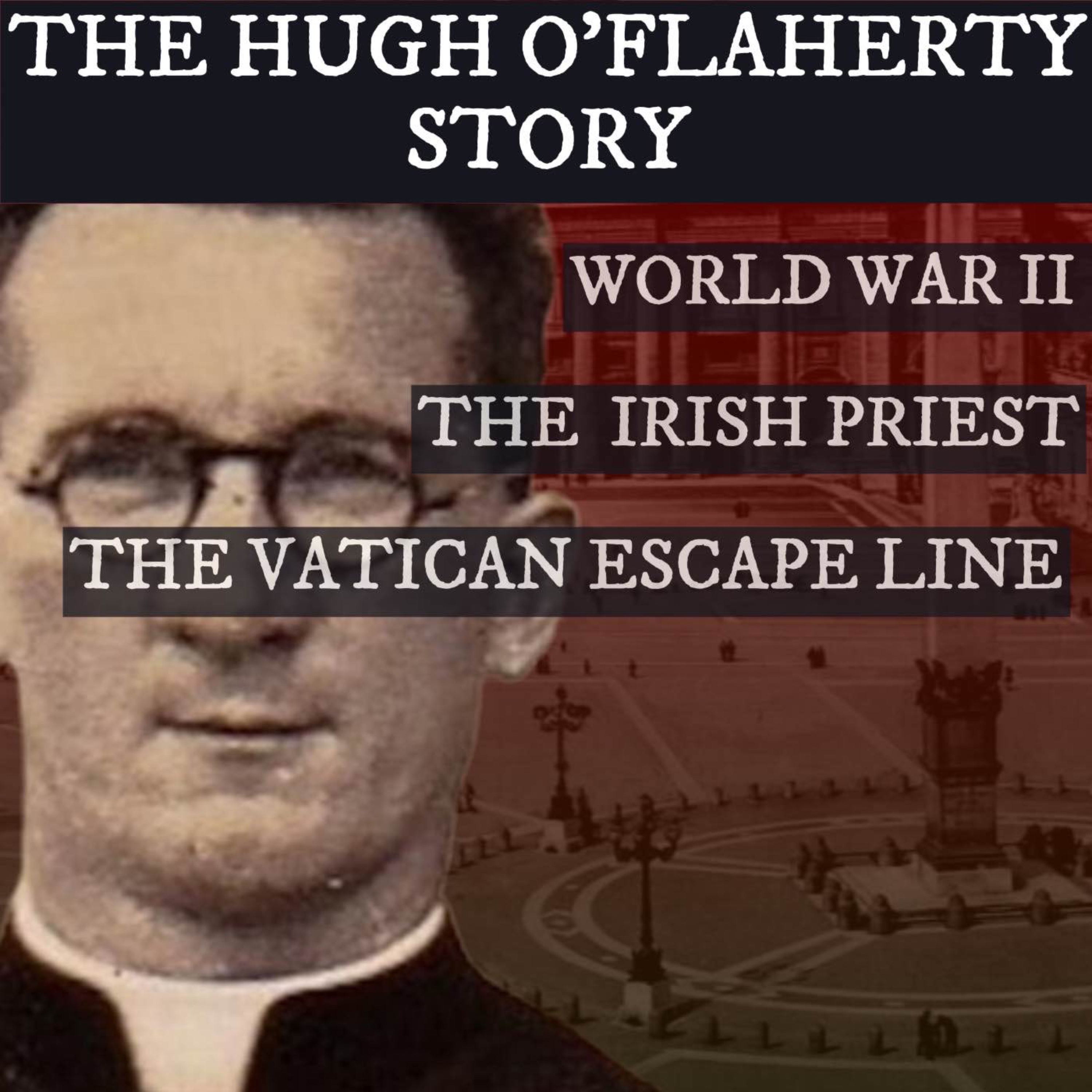 Hugh O’Flaherty & The Vatican Escape Line in World War II
