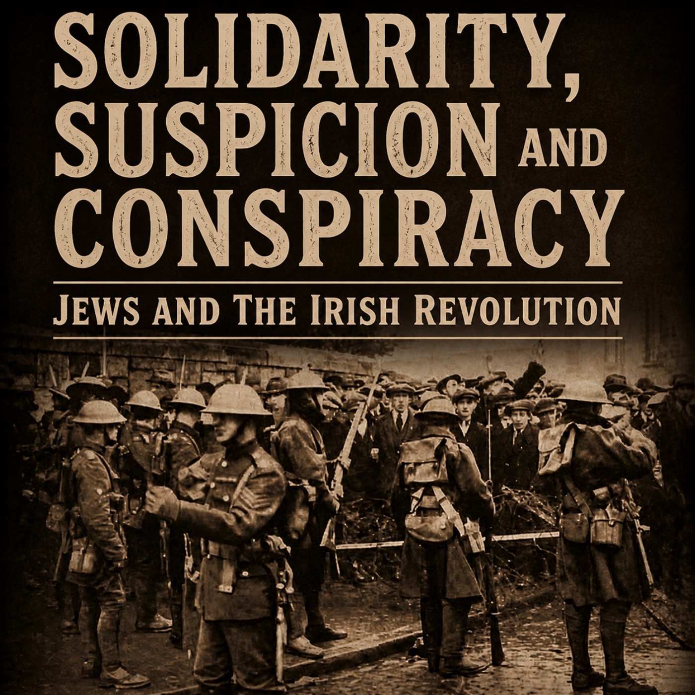 Solidarity, Suspicion and Conspiracy: Jews and the Irish Revolution