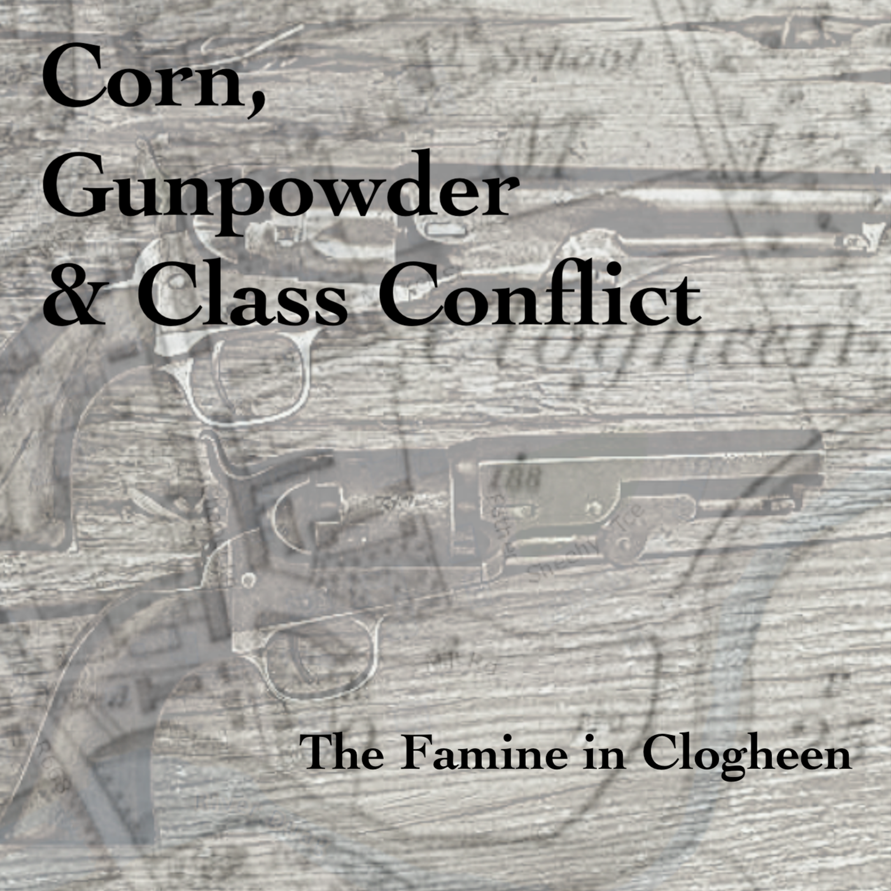 cover of episode Corn, Gunpowder & Class Conflict | The Famine in Clogheen I | The Great Famine XXIX