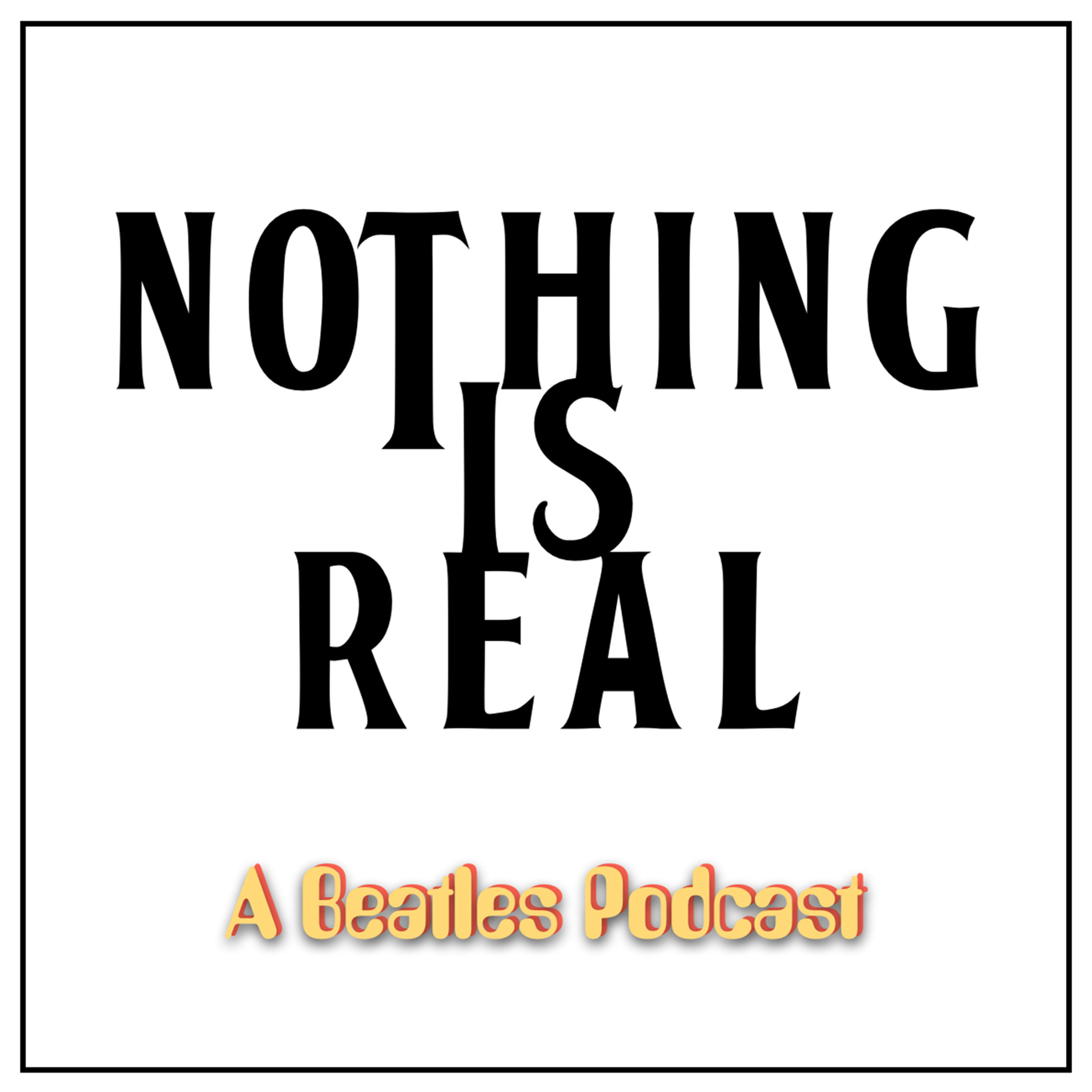 cover art for Nothing Is Real - Episode 9 - I Want To Hold Your Hand