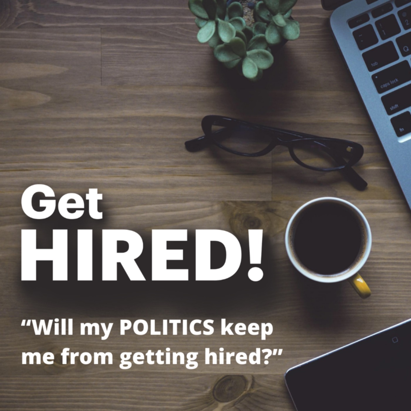 Get Hired: "Will my POLITICS keep me from getting hired?”