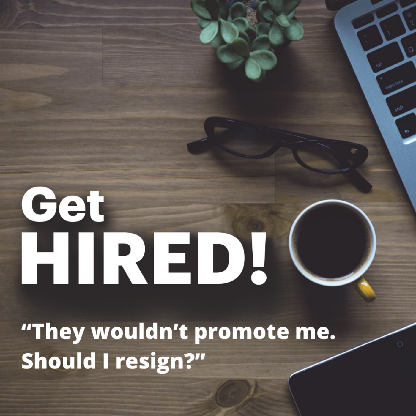 cover art for Get Hired: “They wouldn’t promote me. Should I resign?”
