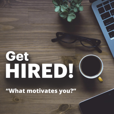 Get Hired: "What motivates you?”
