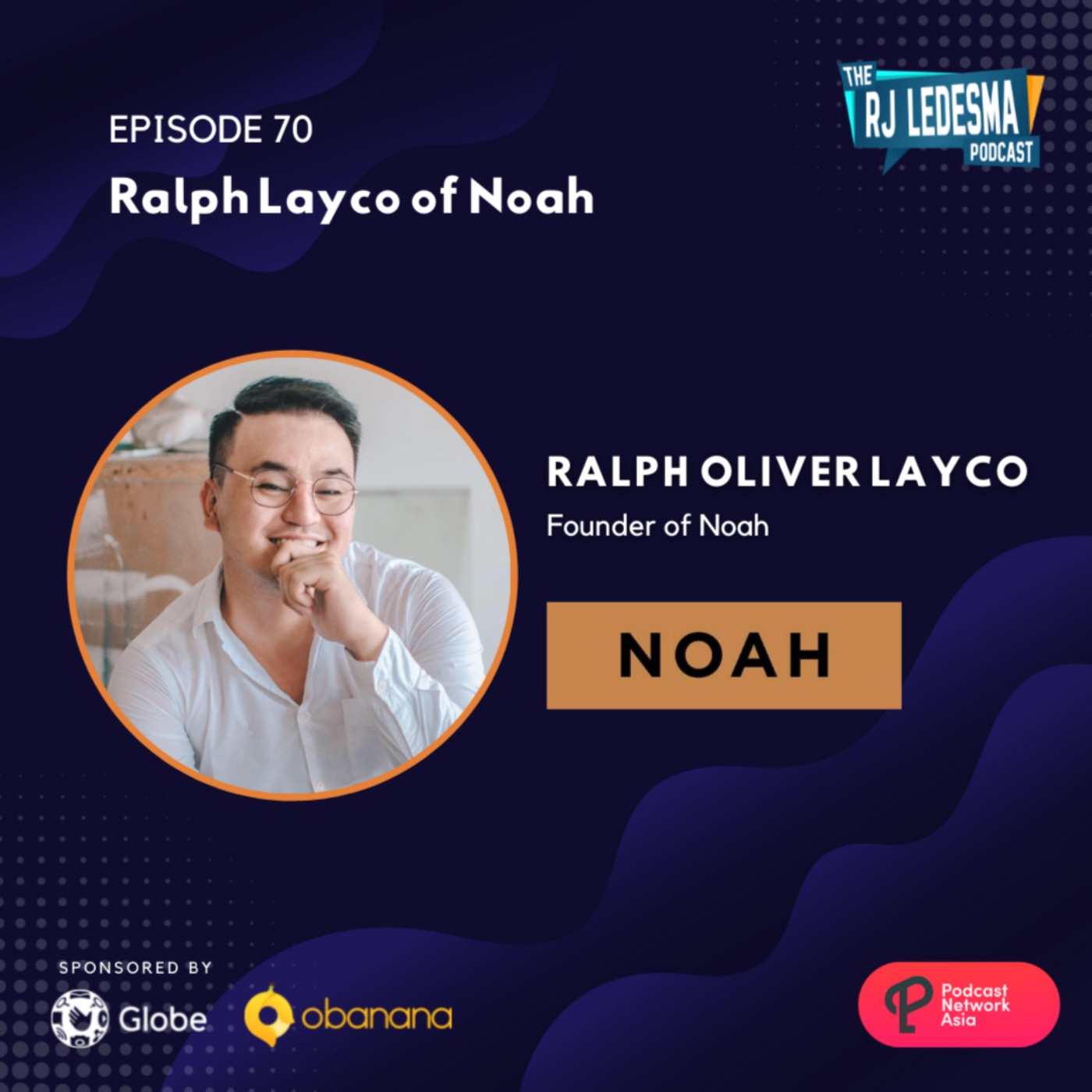 Ep. 70: Ralph Layco of Noah | The RJ Ledesma Podcast