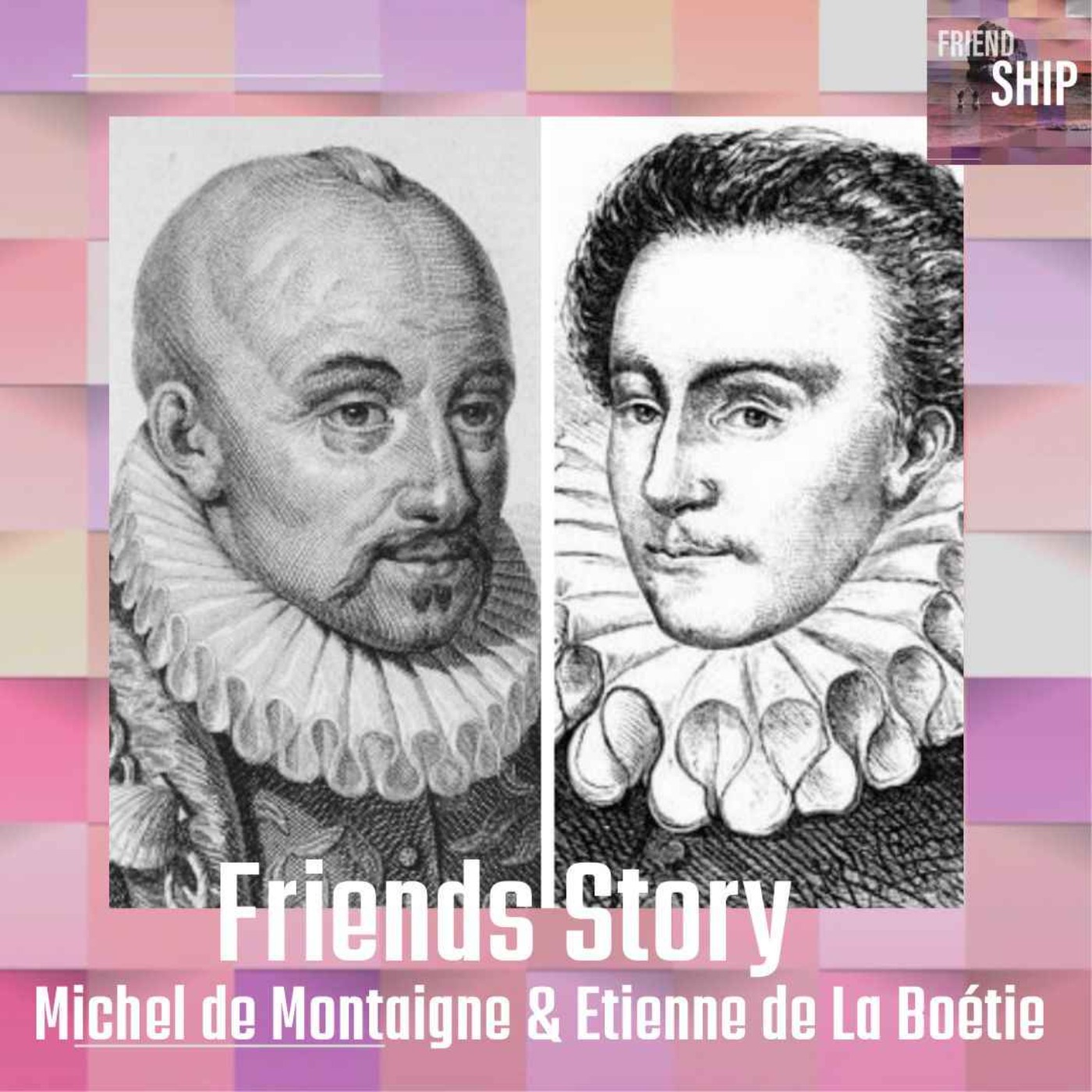 Friends Story - Michel de Montaigne & Etienne de La Boétie : Définir l'amitié au XVIè siècle