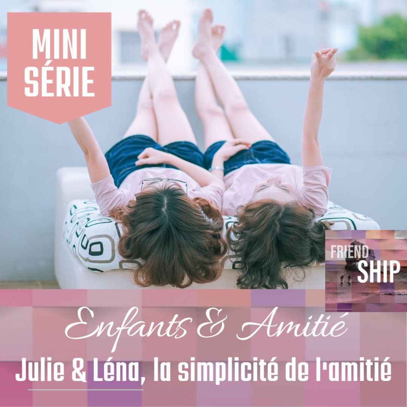 [ Mini-Série ] Enfants & Amitié : Julie & Léna, la simplicité de l'amitié