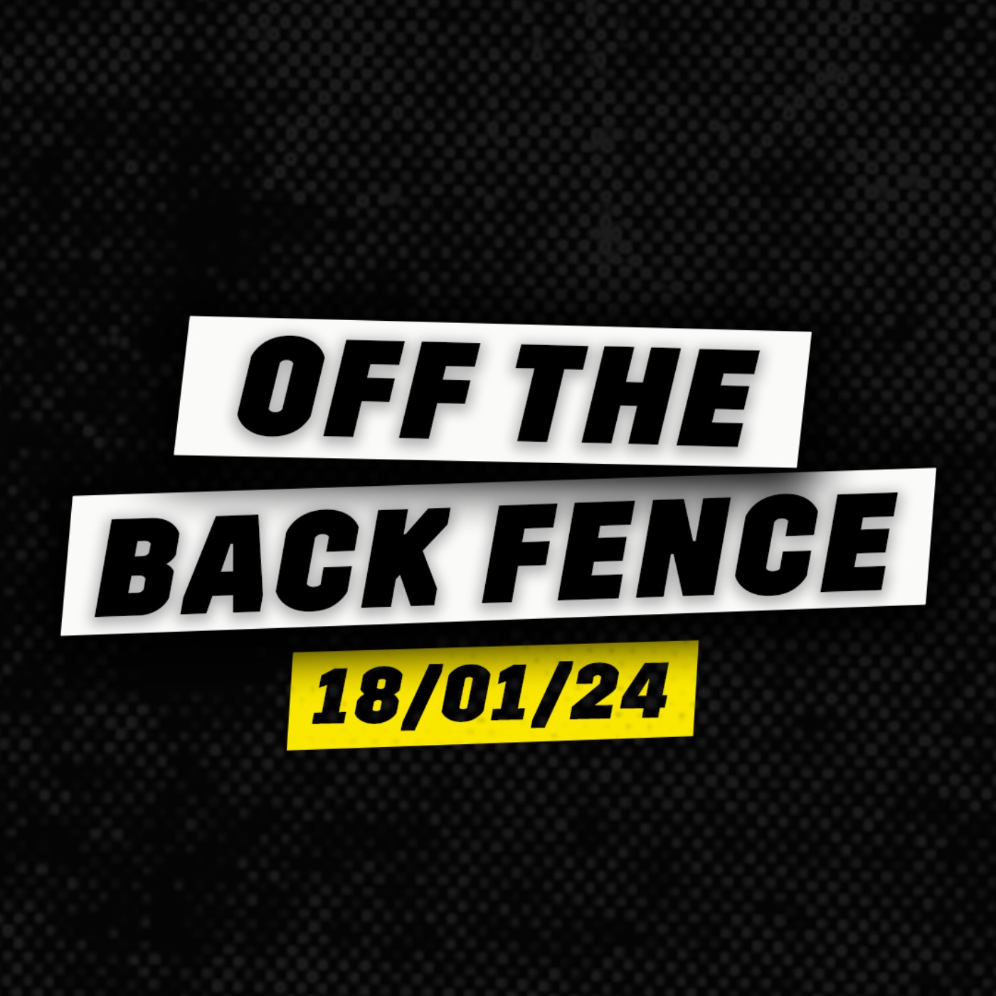 OFF THE BACK FENCE - JAN 18TH