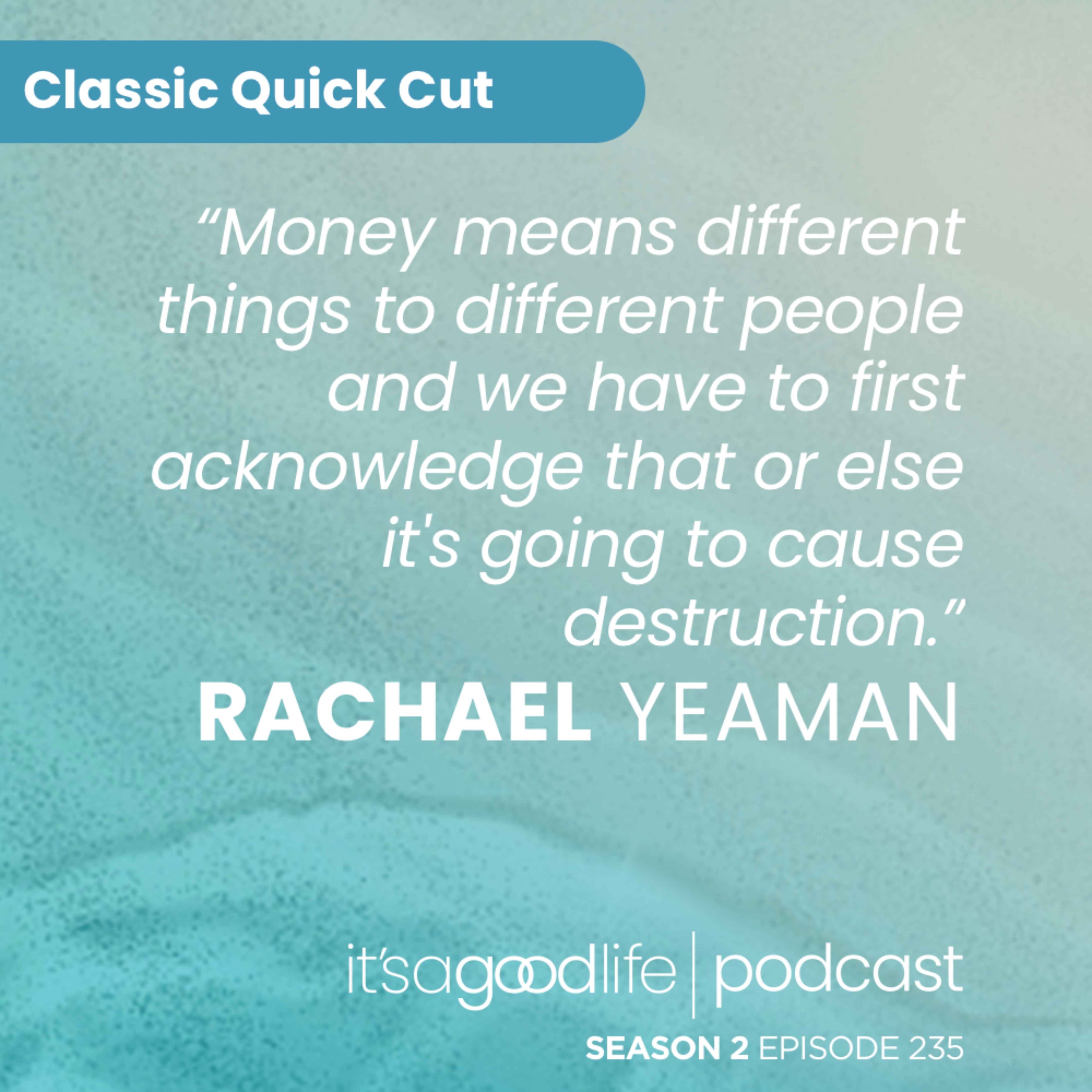 Quick Cut: S2E235 Our Complex Relationship with Money – an Interview with Rachael Yeaman