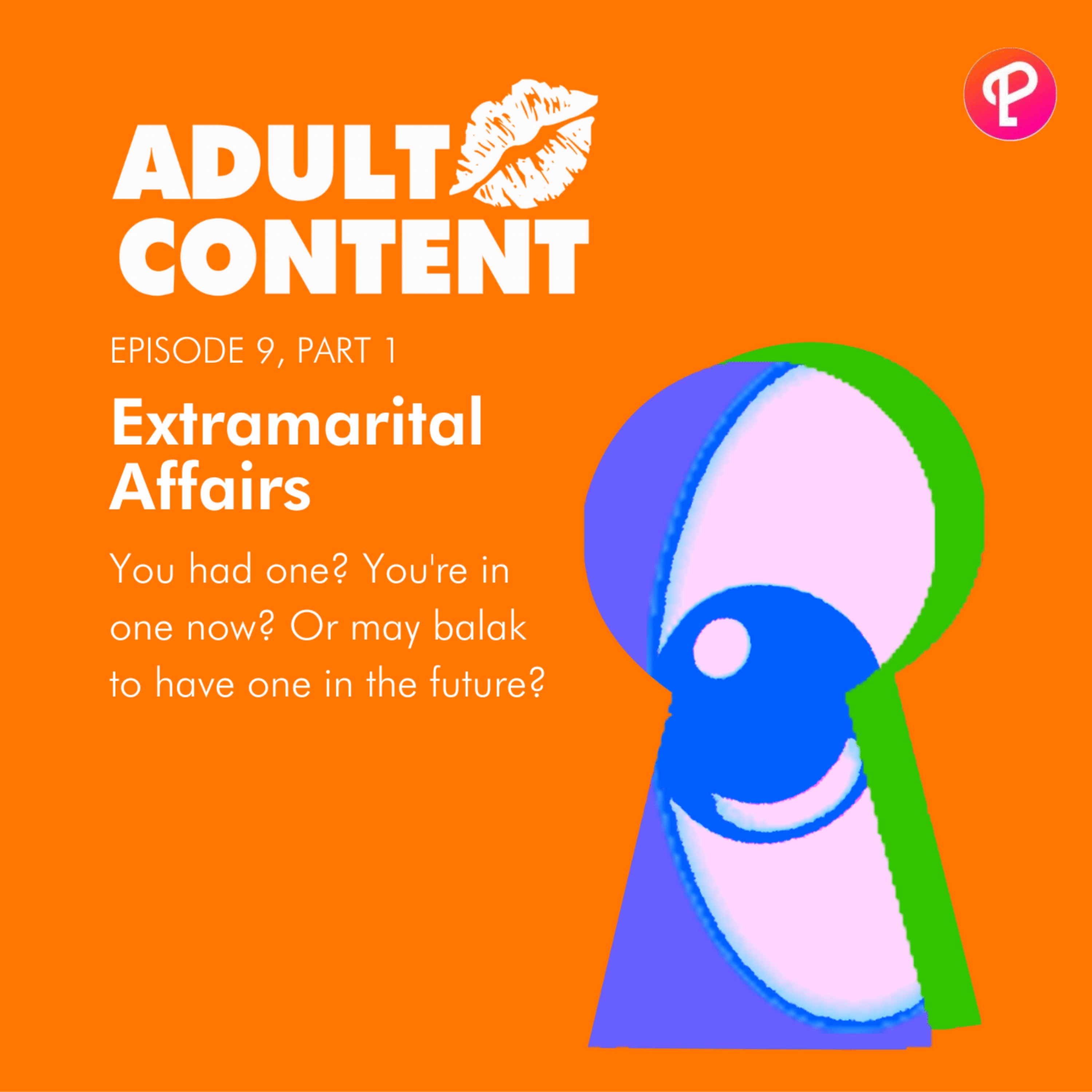 Ep. 9 Pt. 1: Extramarital Affairs: You had one? You're in one now? Or may balak to have one in the future?
