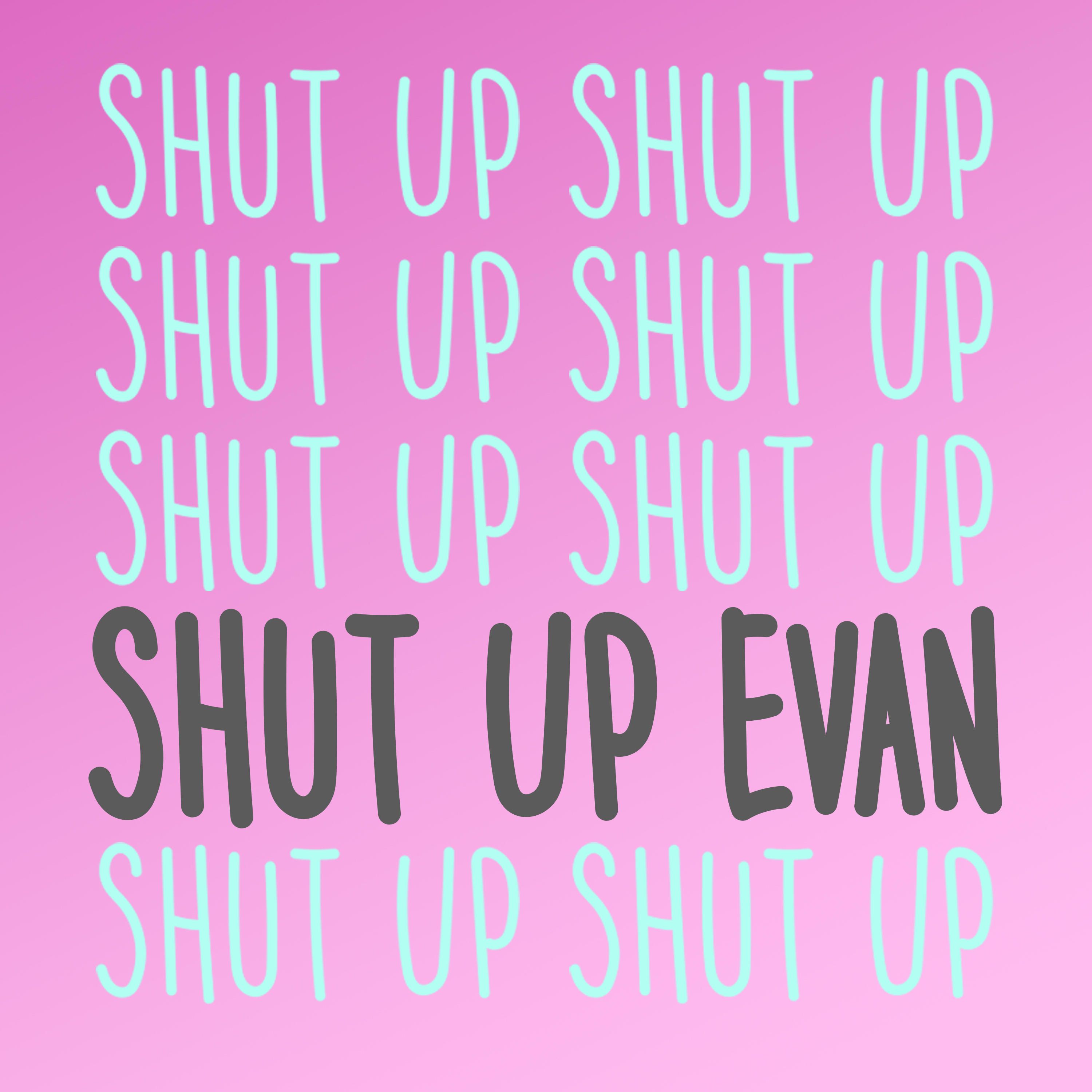 Shut Up Evan