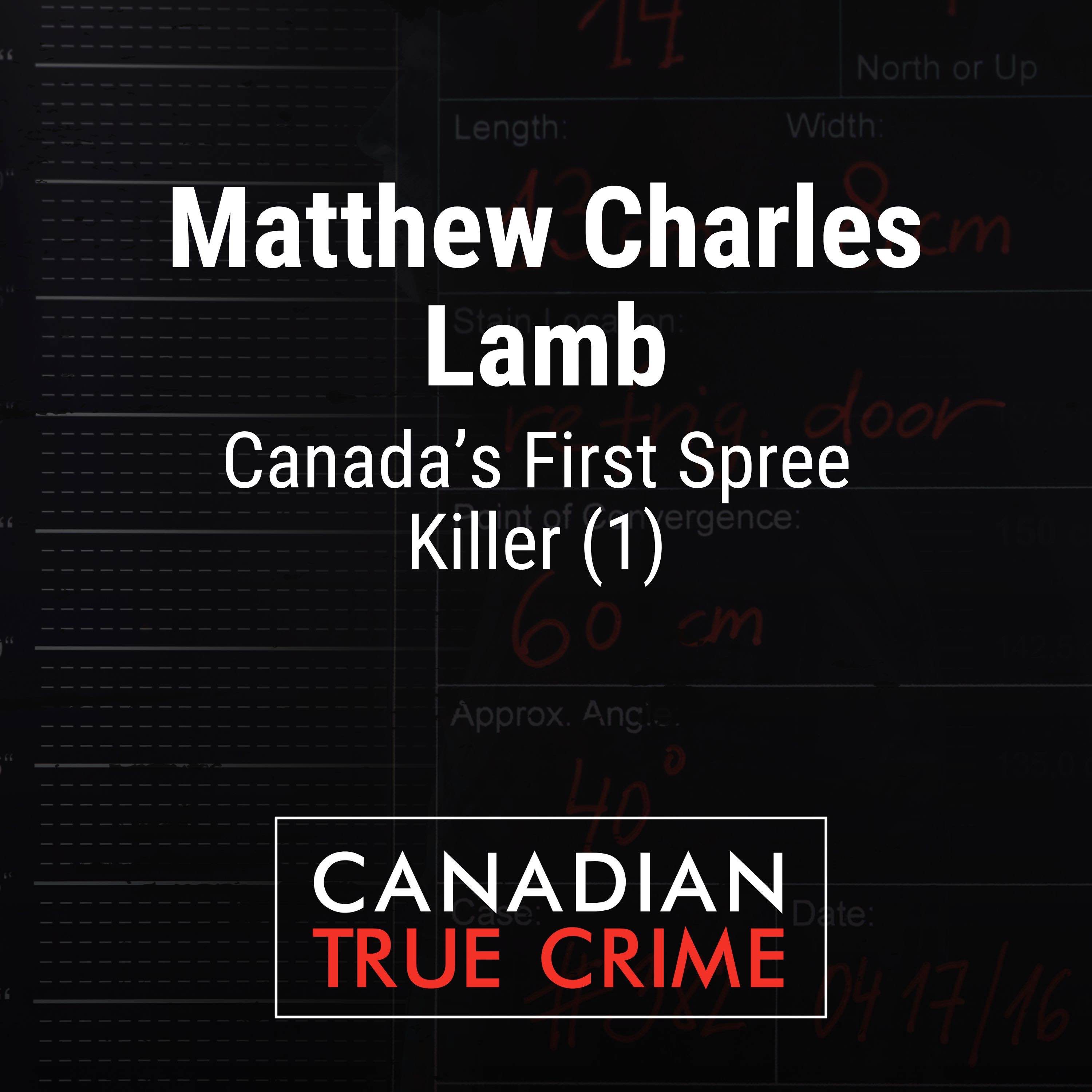 Matthew Charles Lamb: Canada's First Spree Killer [1]