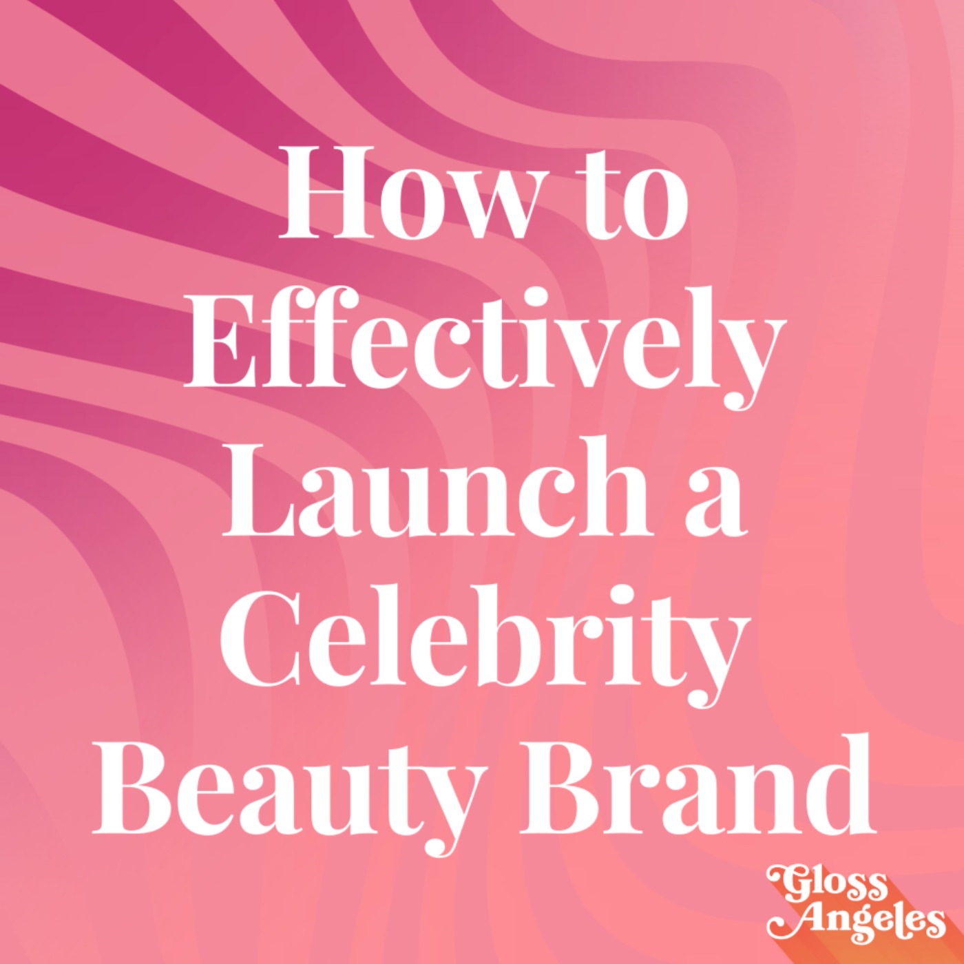 How to Effectively Launch a Celebrity Beauty Brand (IOHO)