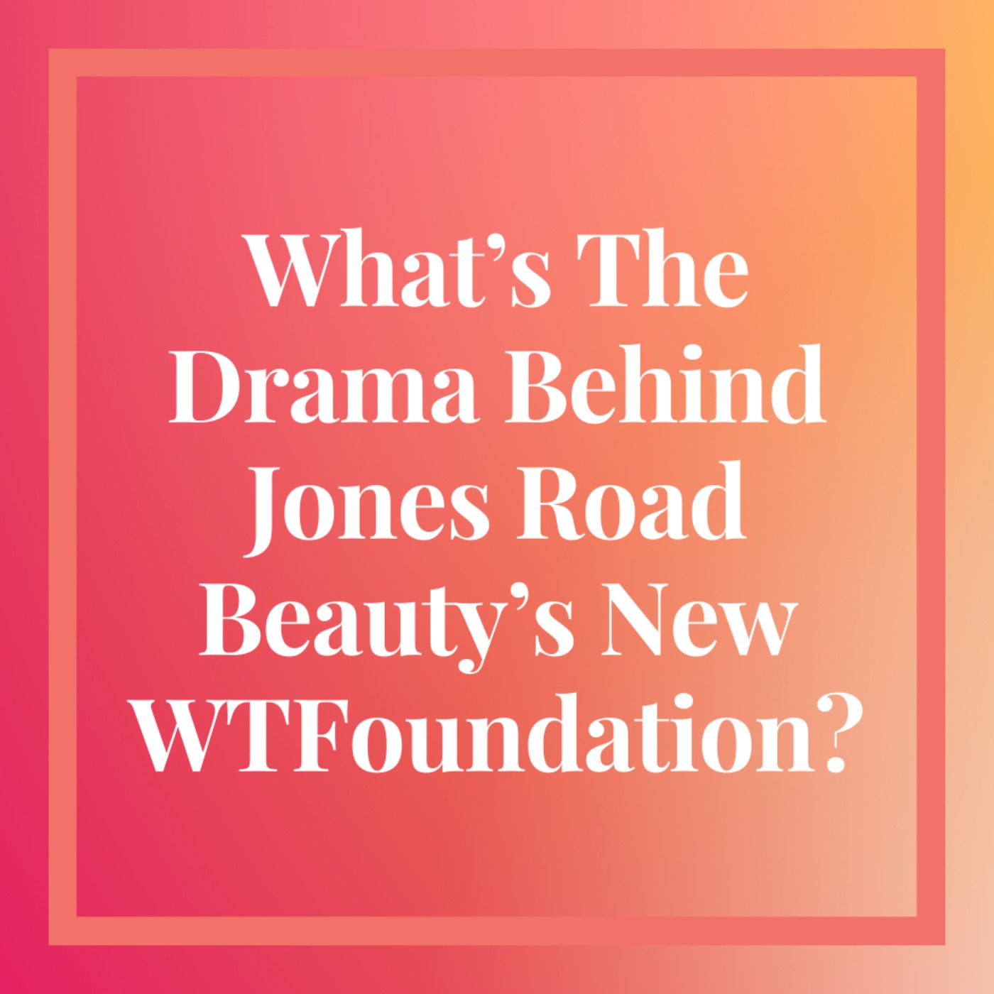 The TikTok Drama With Jones Road's WTFoundation