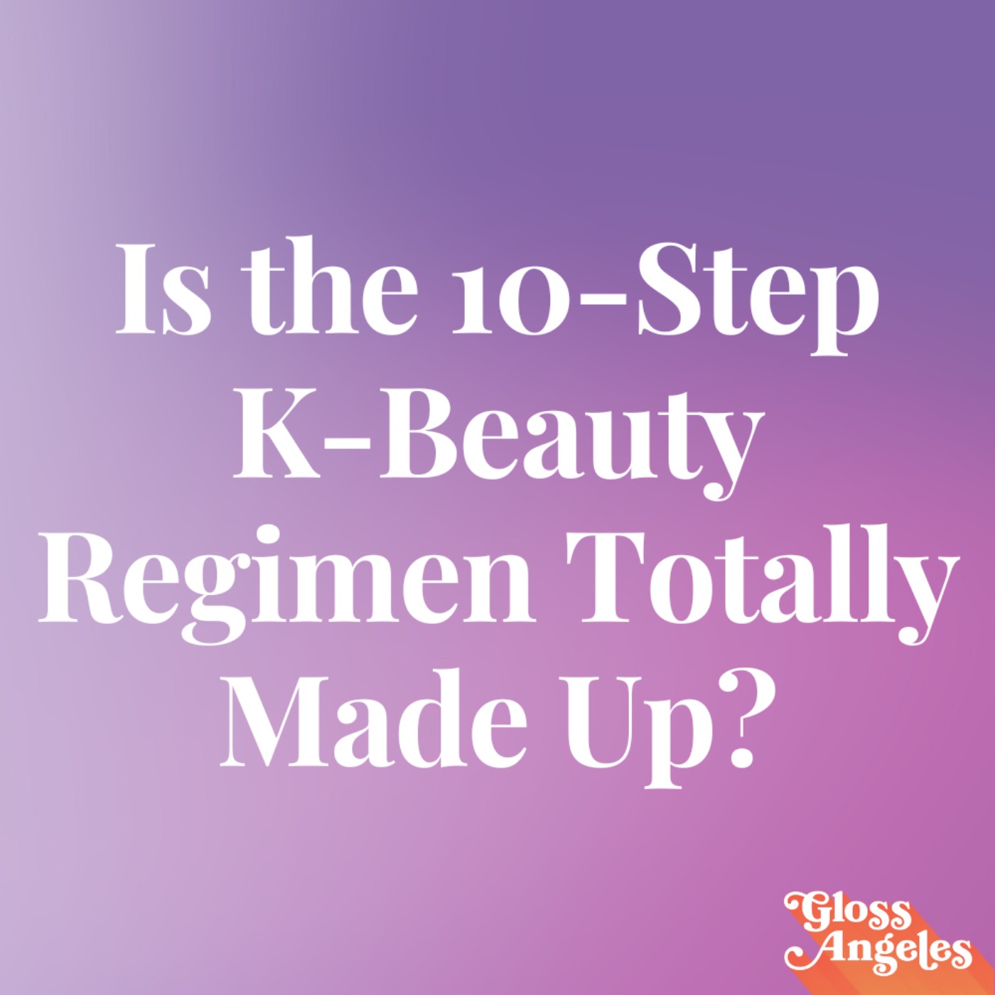 Is the 10-Step K-Beauty Routine Totally Made Up?