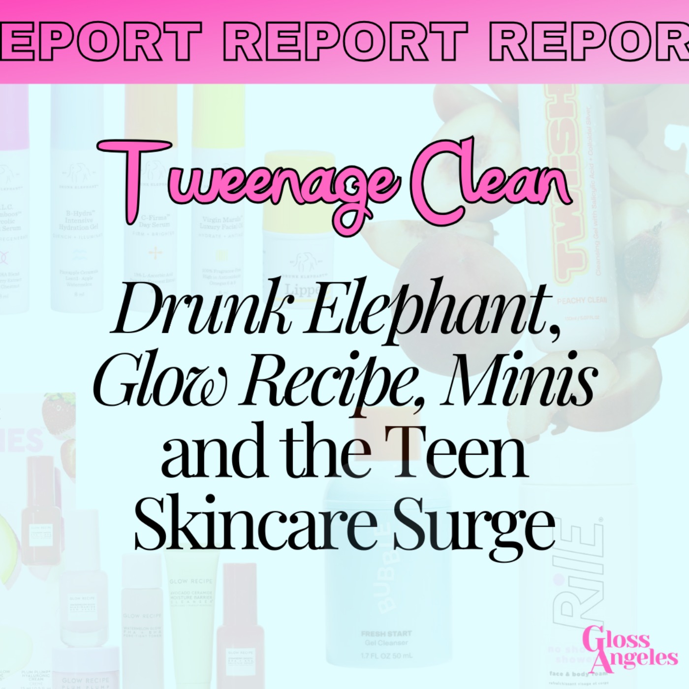cover art for Tweenage Clean: Drunk Elephant, Glow Recipe, Minis and the Teen Skincare Surge