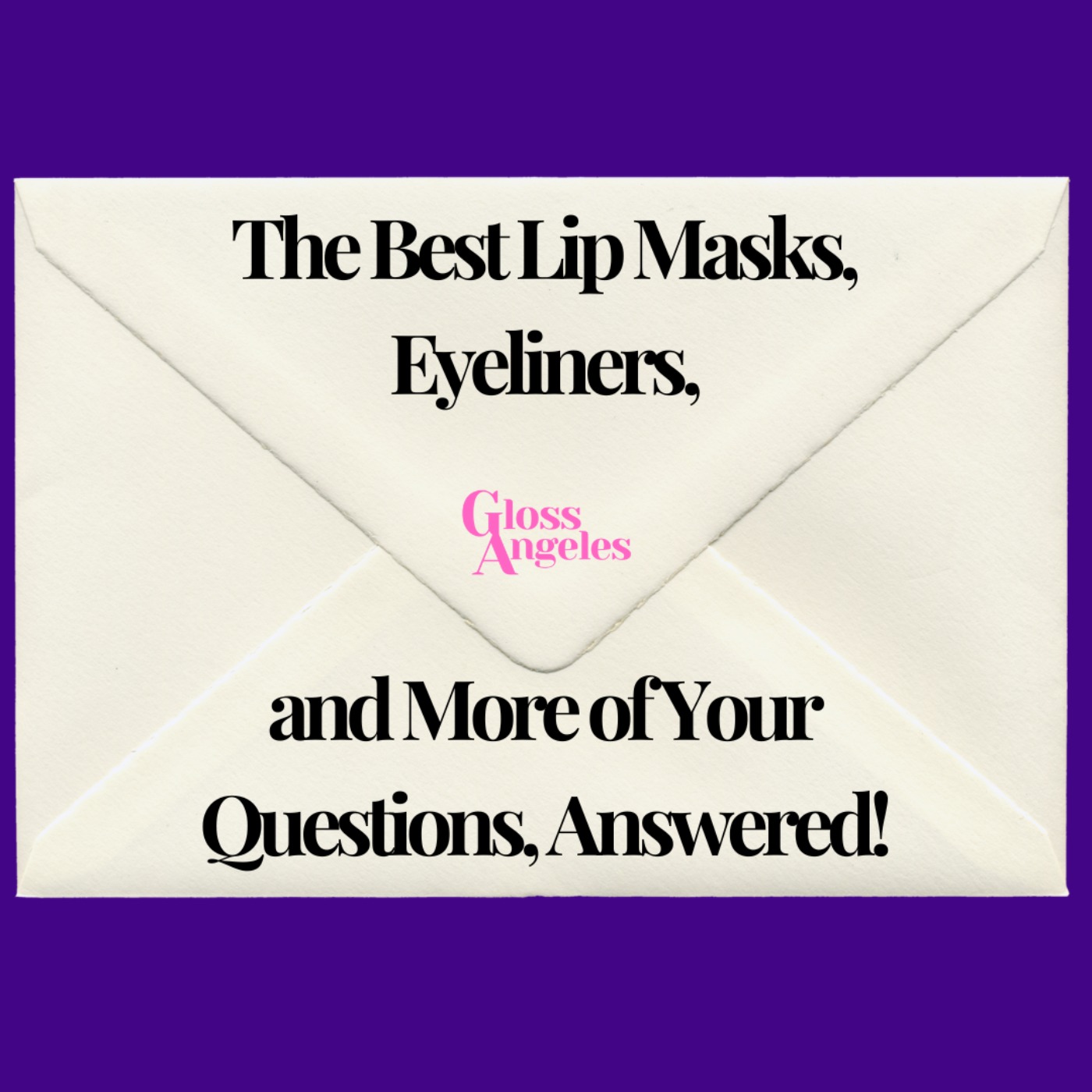 The Best Lip Masks, Eyeliners, and More of Your Questions, Answered!