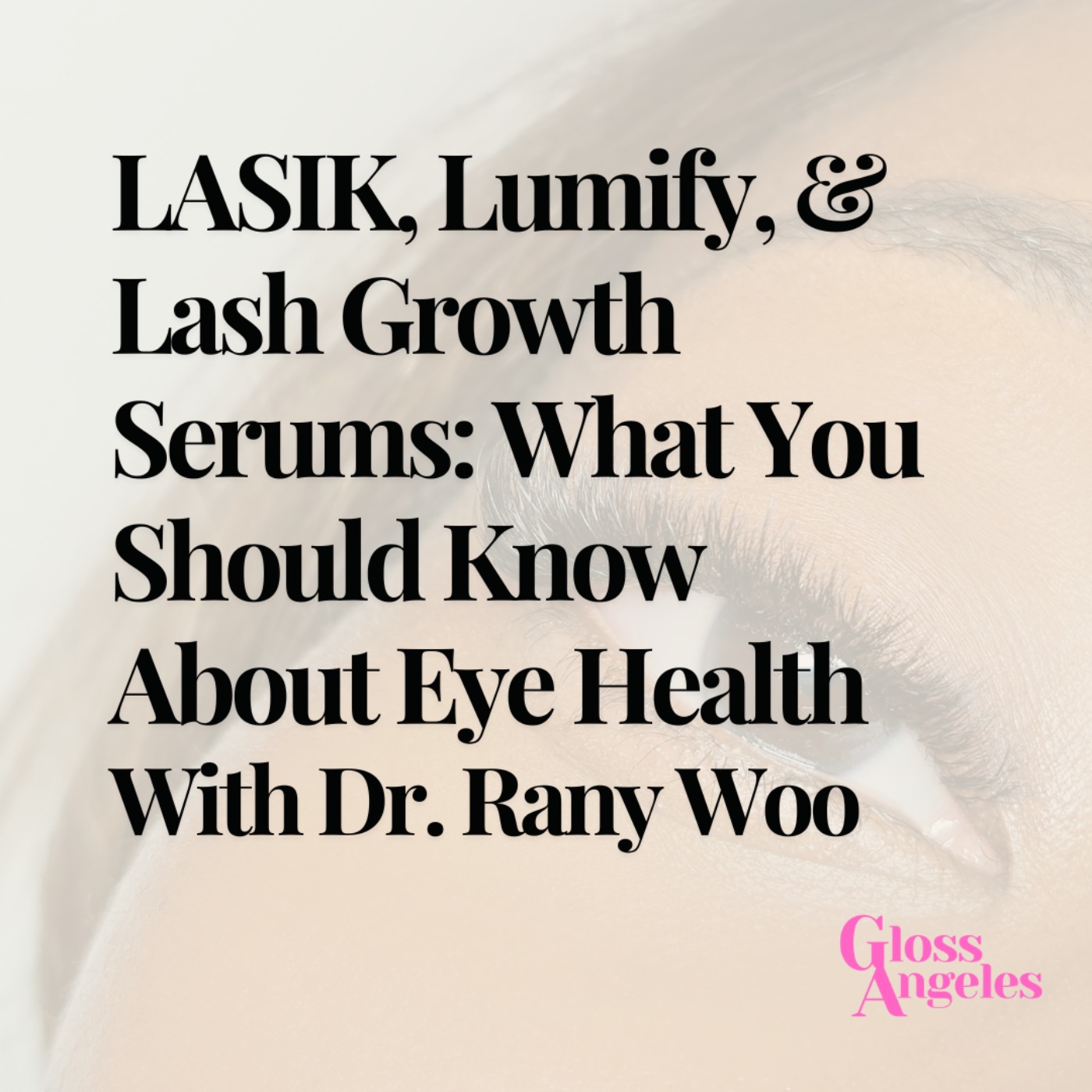 LASIK, Lumify, & Lash Growth Serums: What You Should Know About Eye Health
