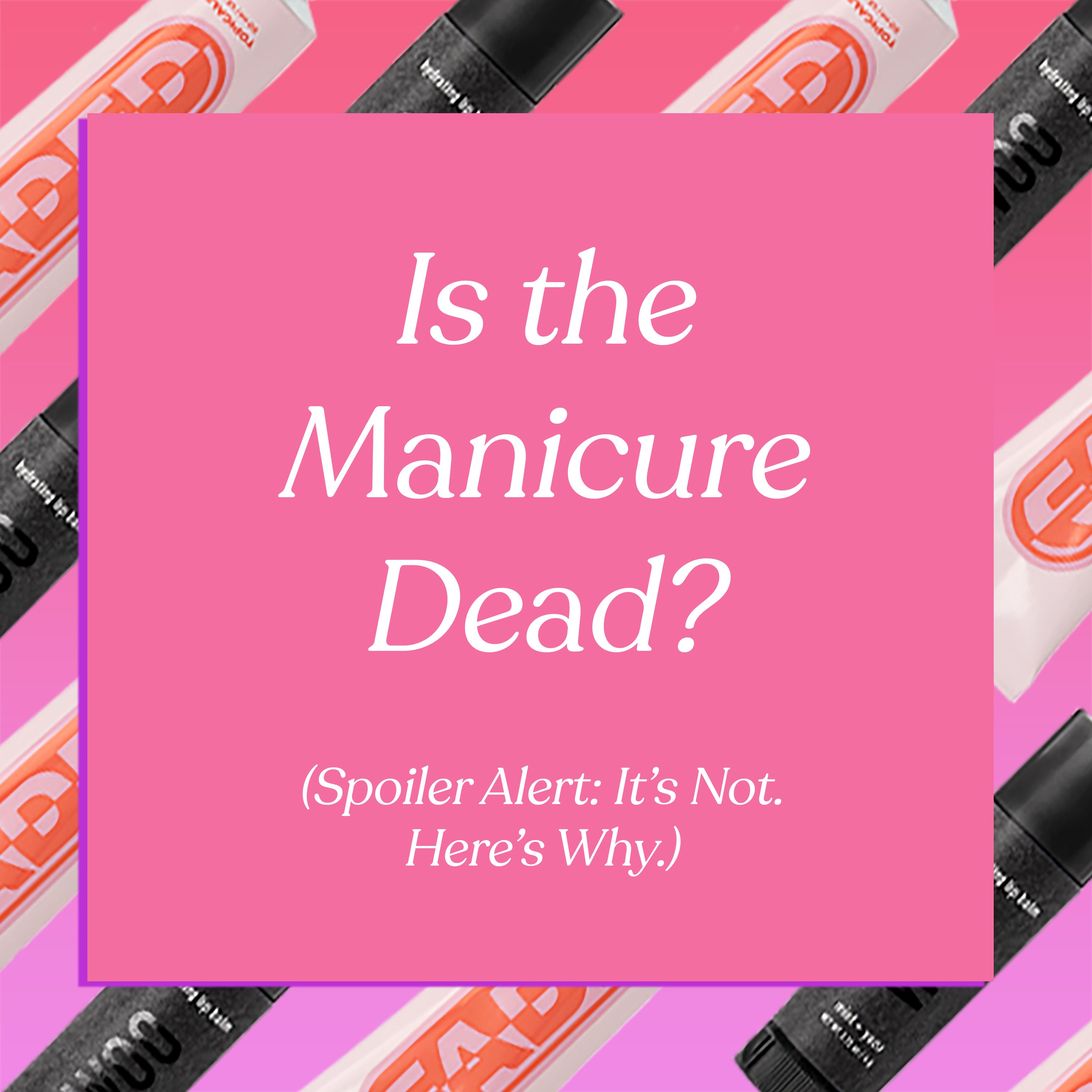 Is the Manicure Dead? (Spoiler Alert: It's Not. Here's Why.)