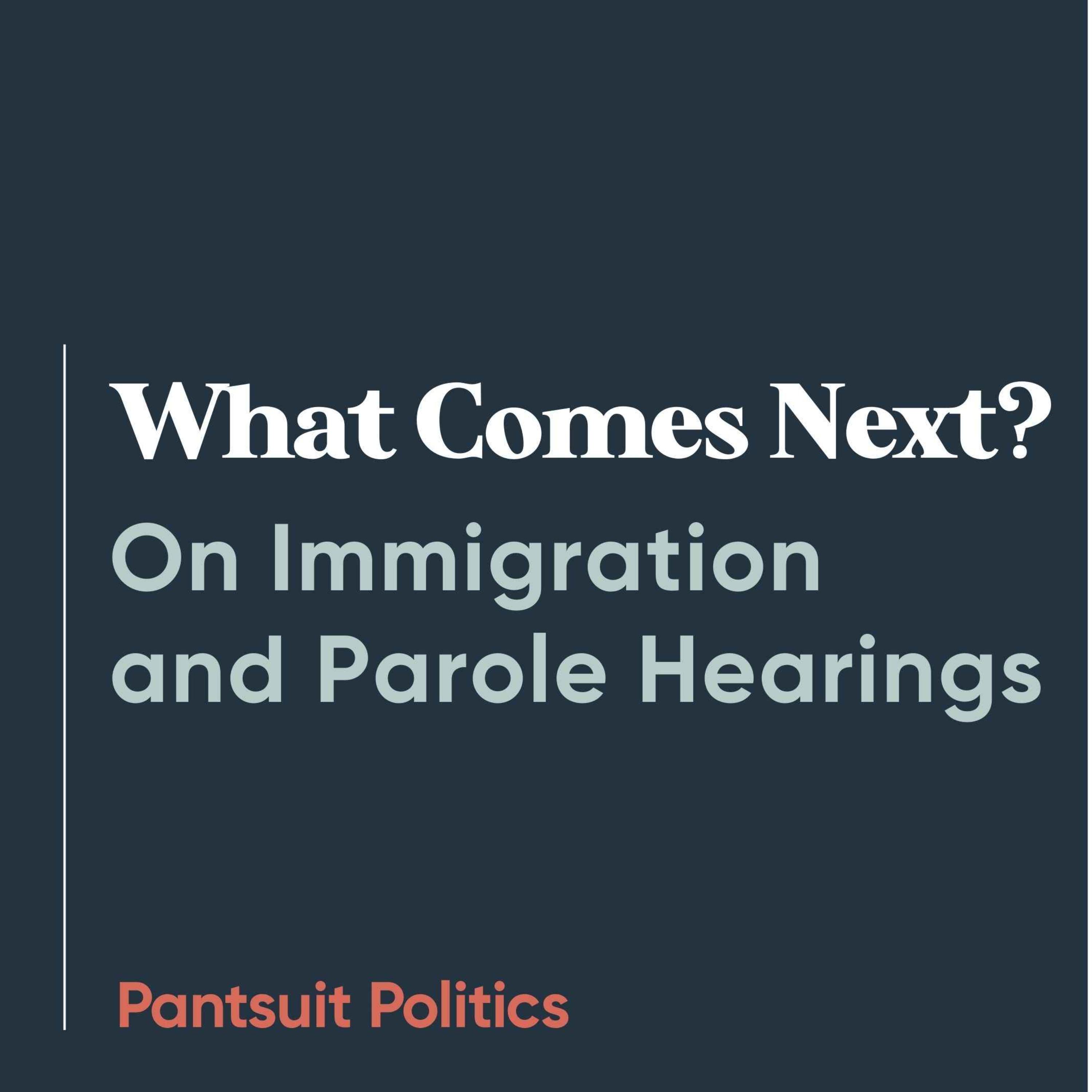What Comes Next? On Immigration and Parole Hearings
