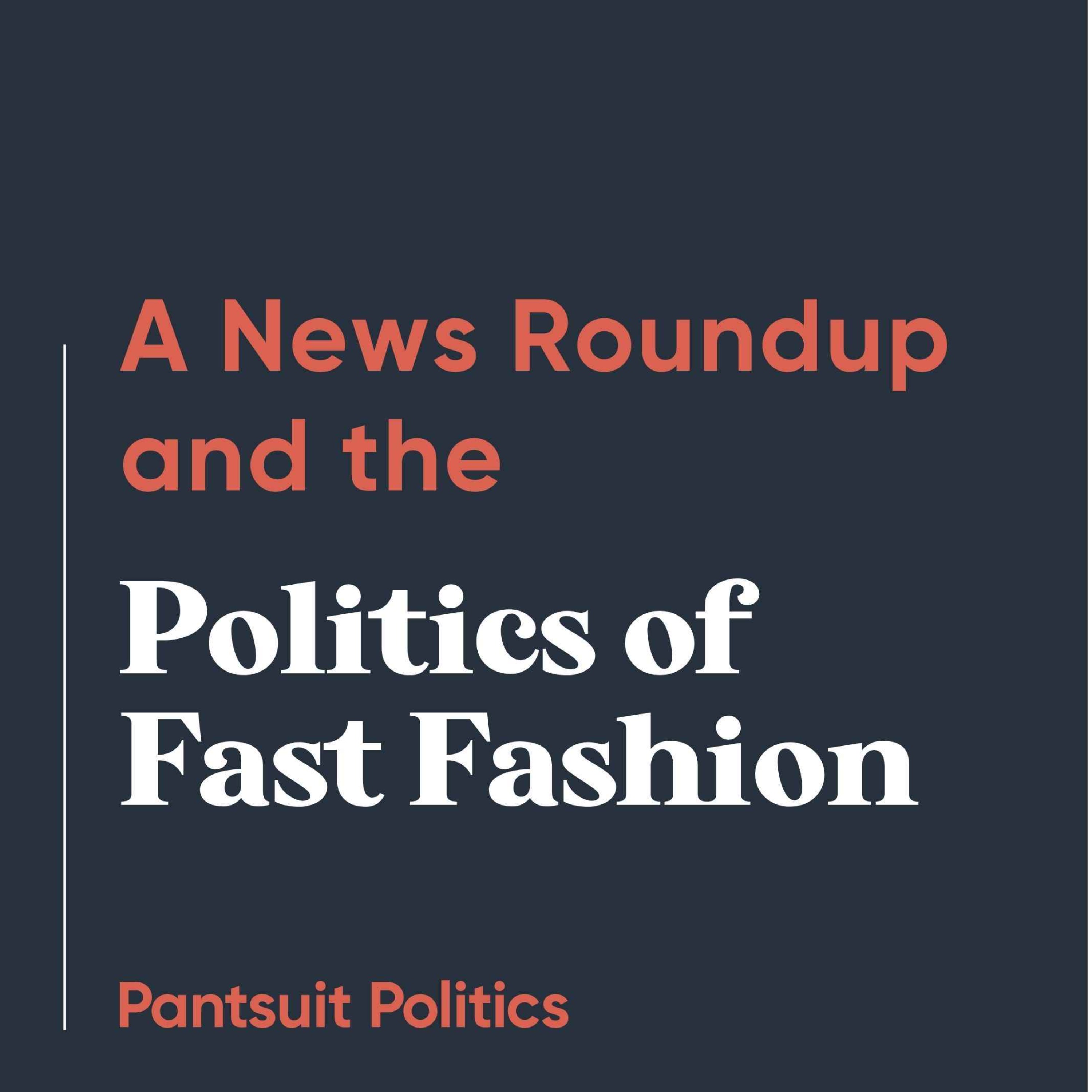 A News Roundup and the Politics of Fast Fashion