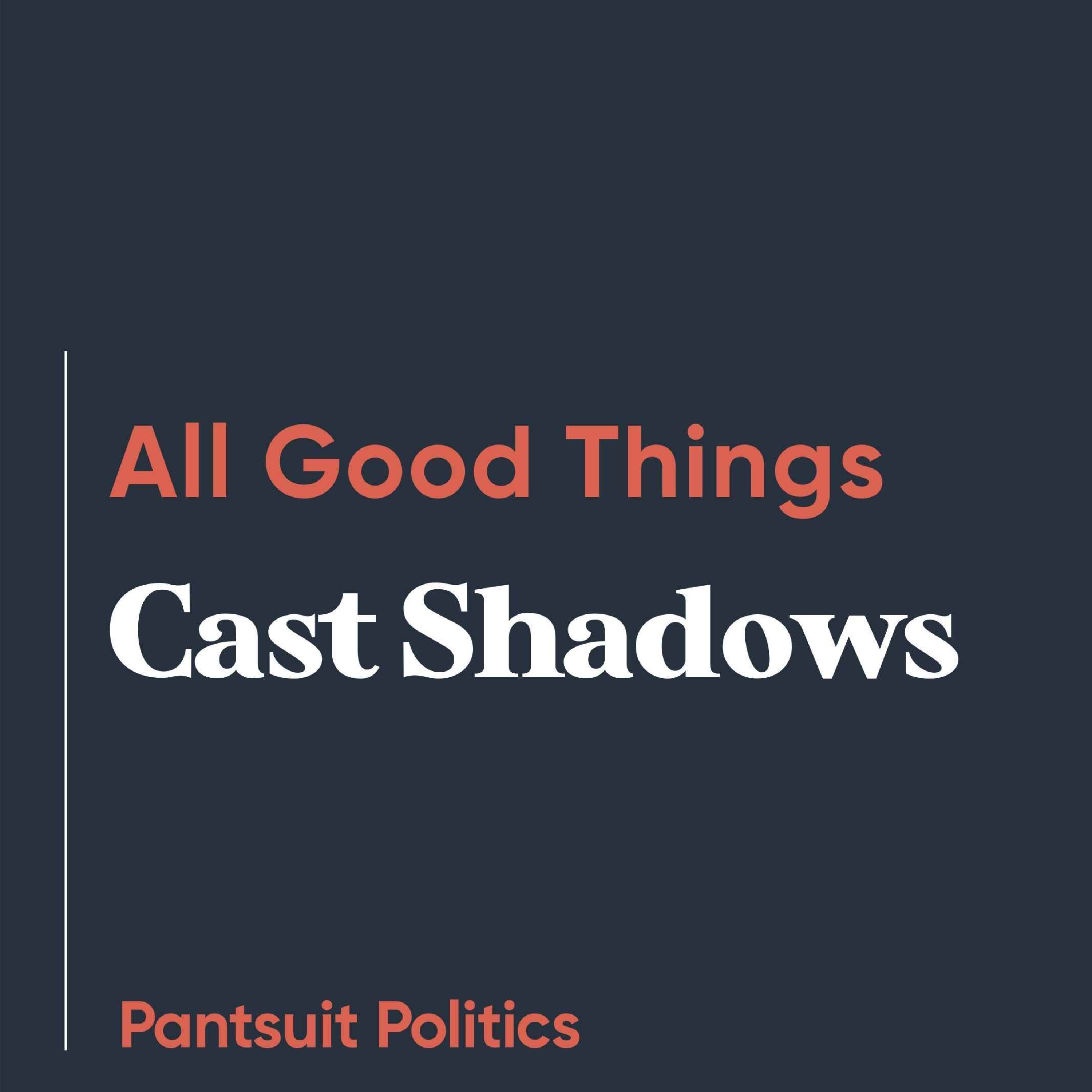 All Good Things Cast Shadows