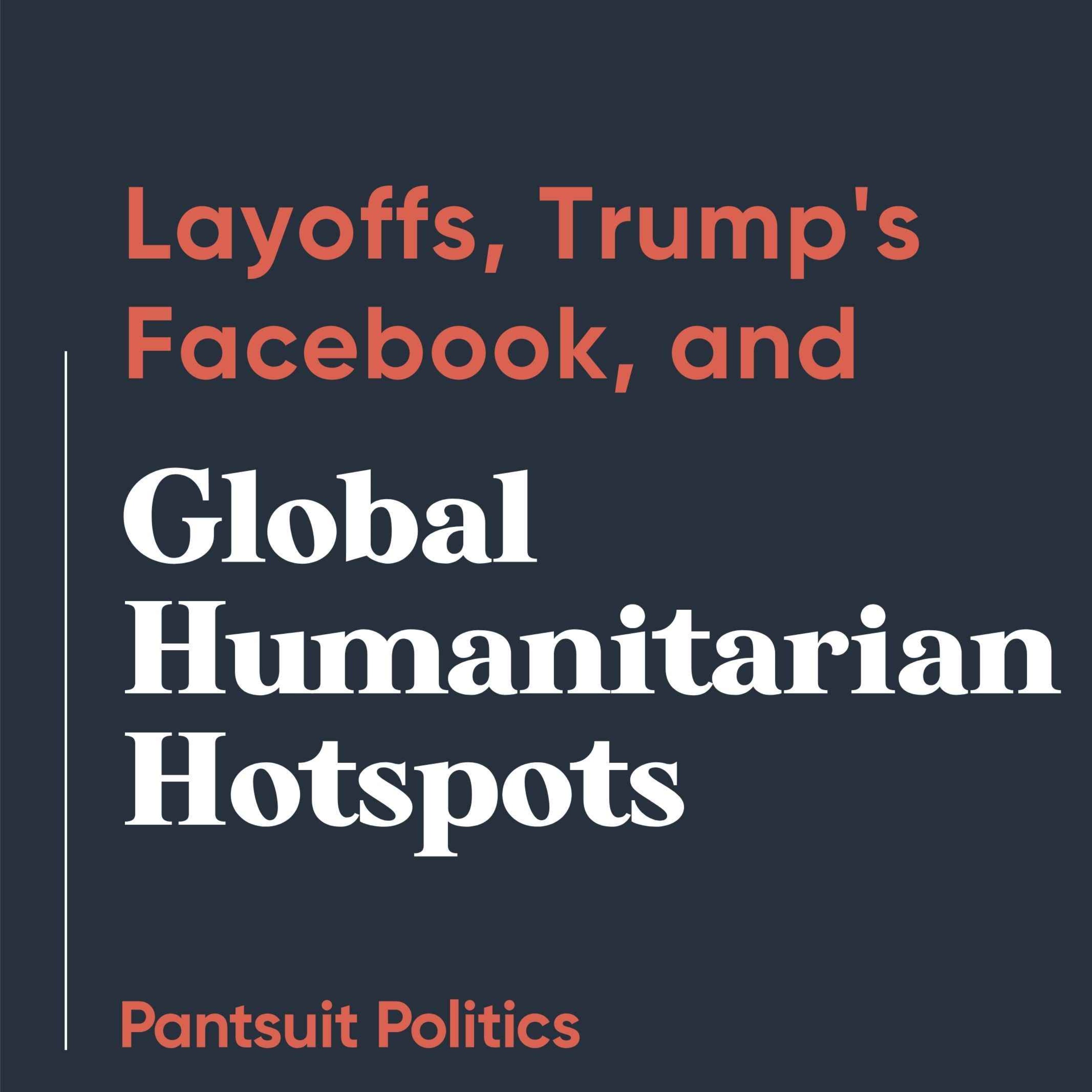 Layoffs, Trump's Facebook, and Global Humanitarian Hotspots