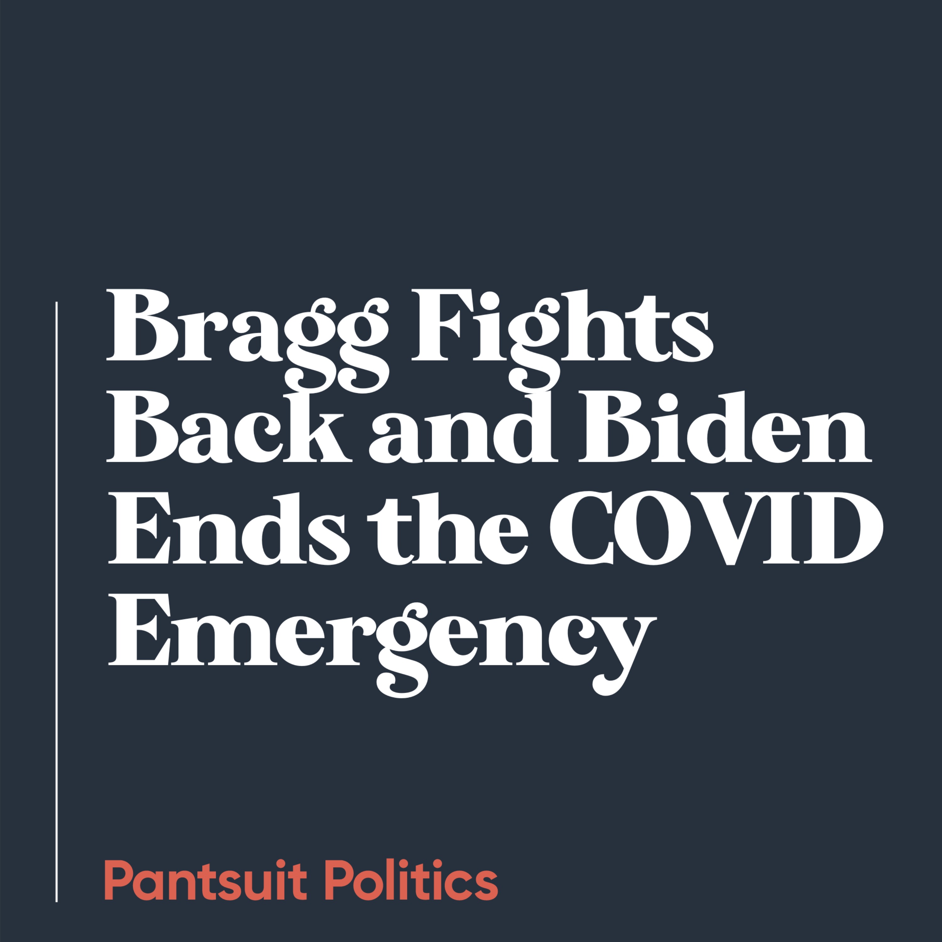 Bragg Fights Back and Biden Ends the COVID Emergency